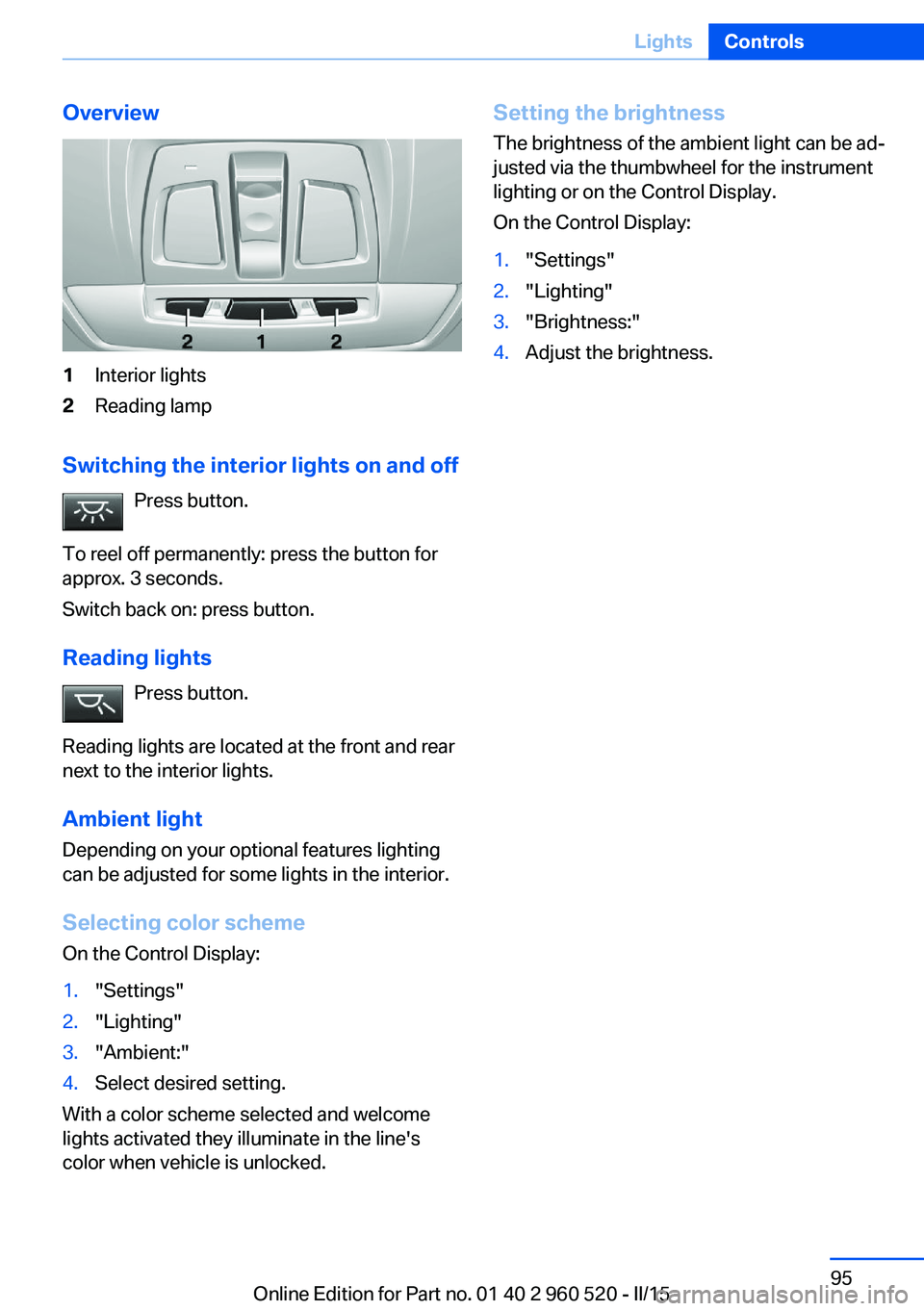 BMW 435I COUPE 2016  Owners Manual Overview1Interior lights2Reading lamp
Switching the interior lights on and offPress button.
To reel off permanently: press the button for
approx. 3 seconds.
Switch back on: press button.
Reading light