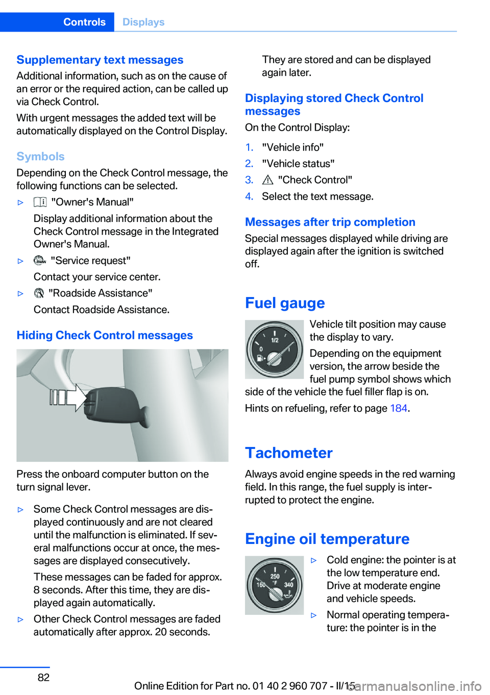 BMW 435I GRAN COUPE 2016  Owners Manual Supplementary text messages
Additional information, such as on the cause of
an error or the required action, can be called up
via Check Control.
With urgent messages the added text will be
automatical
