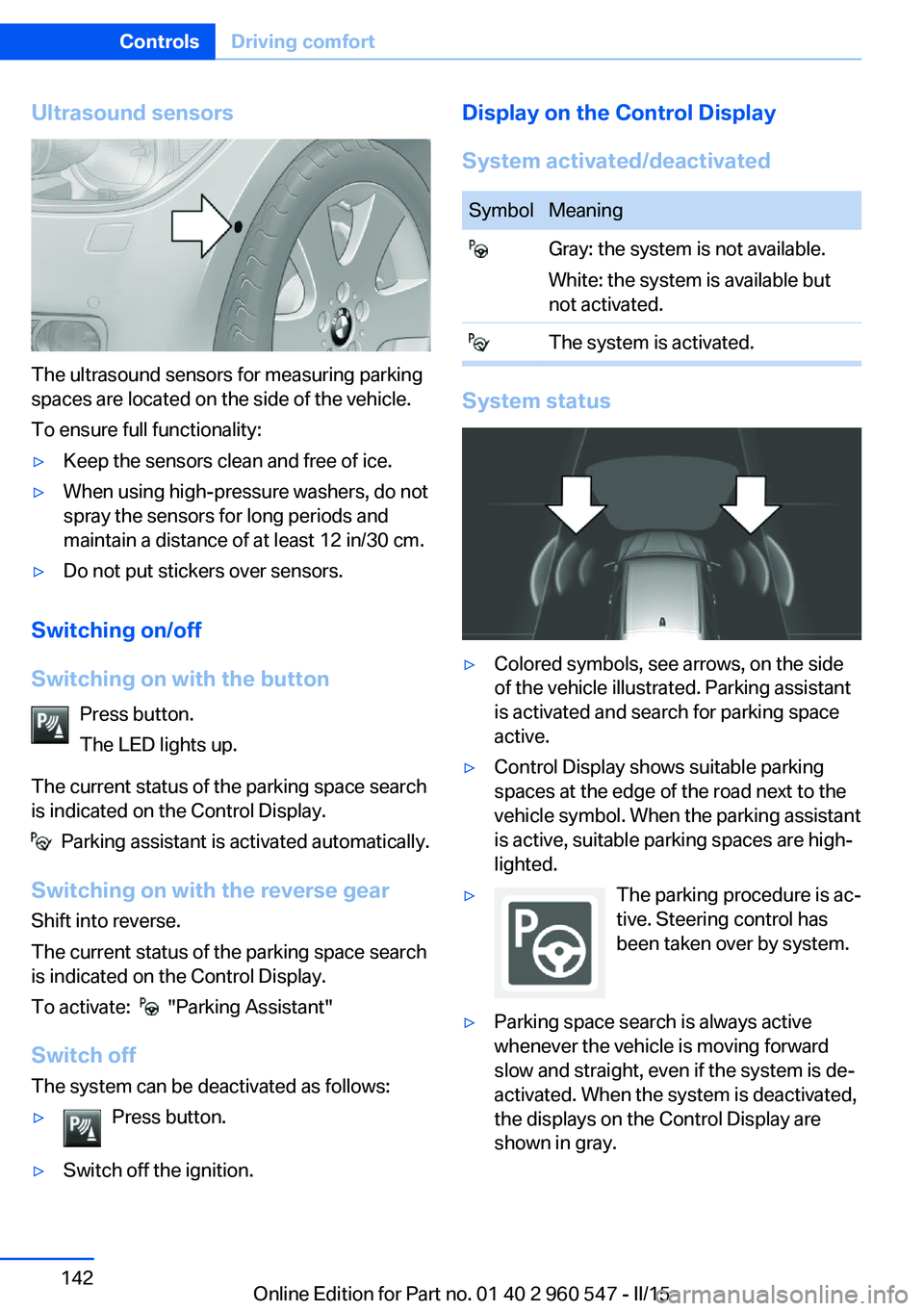 BMW 435I XDRIVE CONVERTIBLE 2015  Owners Manual Ultrasound sensors
The ultrasound sensors for measuring parking
spaces are located on the side of the vehicle.
To ensure full functionality:
▷Keep the sensors clean and free of ice.▷When using hig