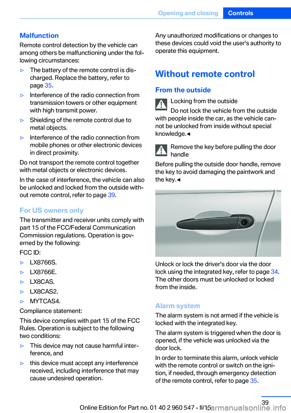 BMW 435I XDRIVE CONVERTIBLE 2015  Owners Manual Malfunction
Remote control detection by the vehicle can
among others be malfunctioning under the fol‐
lowing circumstances:▷The battery of the remote control is dis‐
charged. Replace the battery