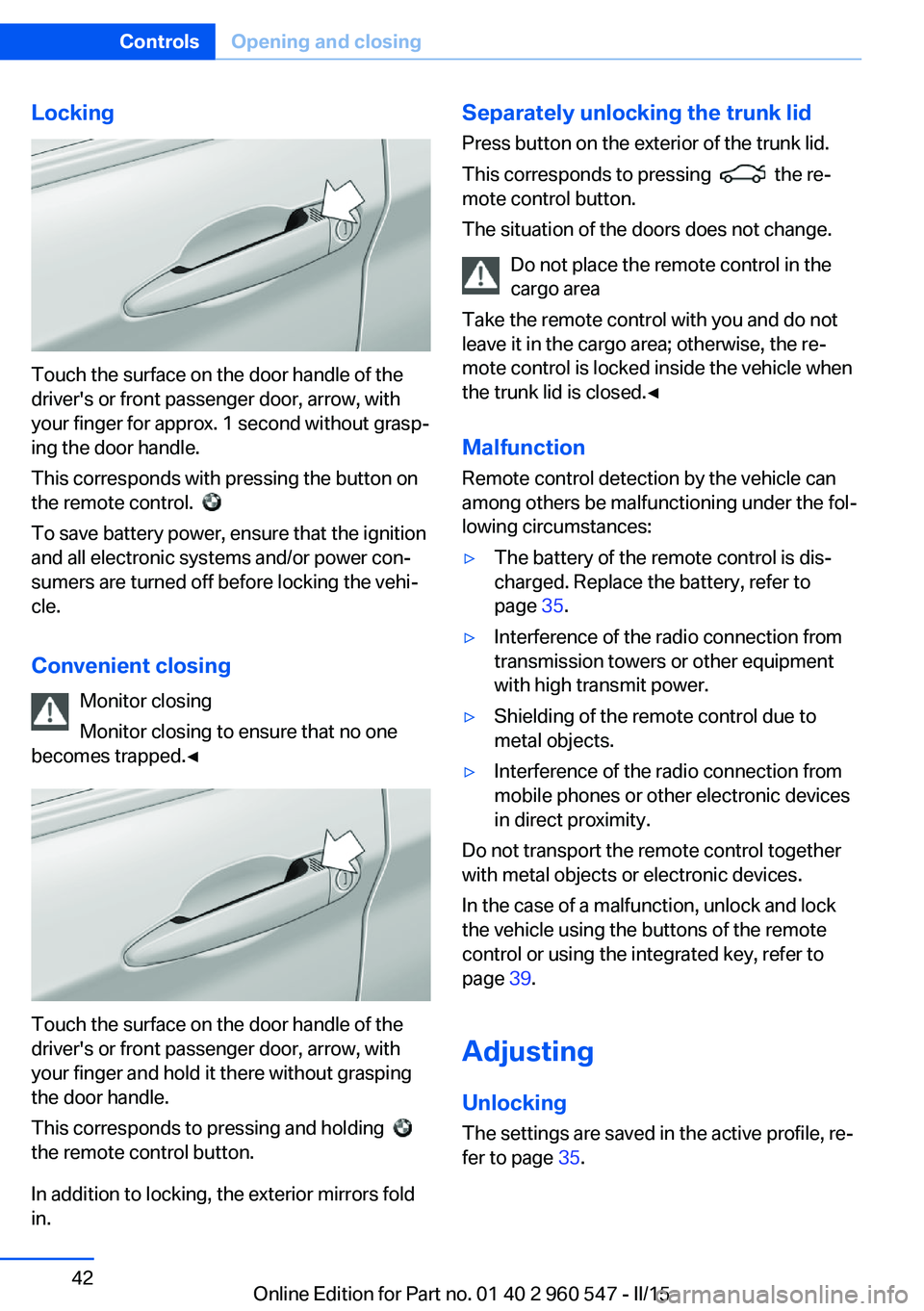 BMW 435I XDRIVE CONVERTIBLE 2015  Owners Manual Locking
Touch the surface on the door handle of the
driver's or front passenger door, arrow, with
your finger for approx. 1 second without grasp‐
ing the door handle.
This corresponds with press