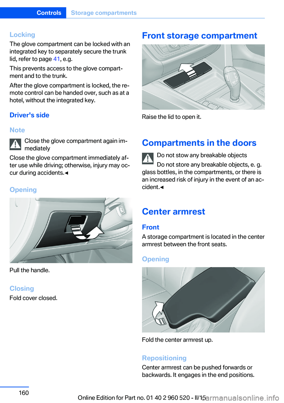 BMW 435I XDRIVE COUPE 2015 Owners Manual LockingThe glove compartment can be locked with an
integrated key to separately secure the trunk
lid, refer to page 41, e.g.
This prevents access to the glove compart‐ ment and to the trunk.
After BMW 435I XDRIVE COUPE 2015 Owners Manual LockingThe glove compartment can be locked with an
integrated key to separately secure the trunk
lid, refer to page 41, e.g.
This prevents access to the glove compart‐ ment and to the trunk.
After