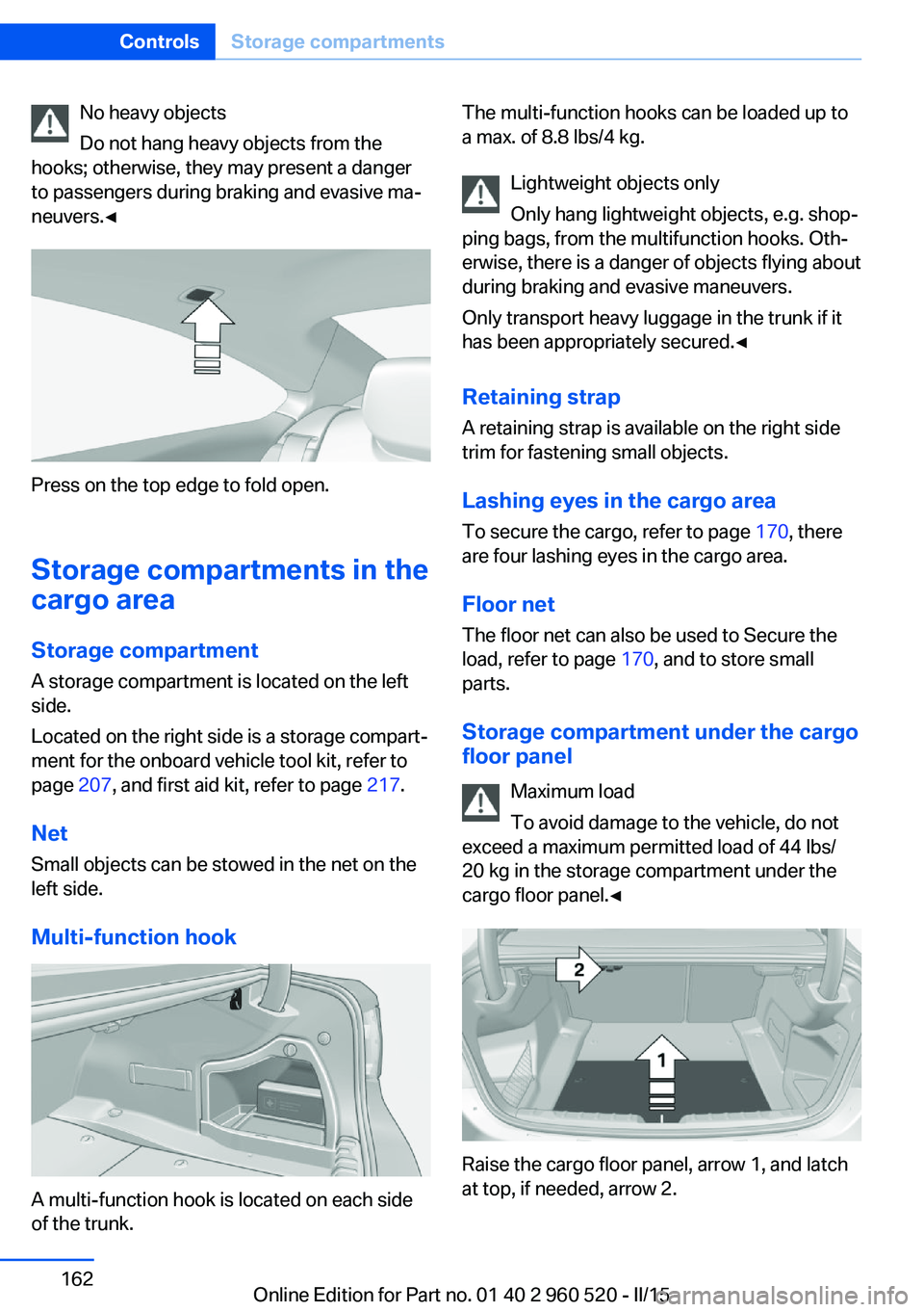 BMW 435I XDRIVE COUPE 2015 Owners Manual No heavy objects
Do not hang heavy objects from the
hooks; otherwise, they may present a danger
to passengers during braking and evasive ma‐
neuvers.◀
Press on the top edge to fold open.
Storage c BMW 435I XDRIVE COUPE 2015 Owners Manual No heavy objects
Do not hang heavy objects from the
hooks; otherwise, they may present a danger
to passengers during braking and evasive ma‐
neuvers.◀
Press on the top edge to fold open.
Storage c