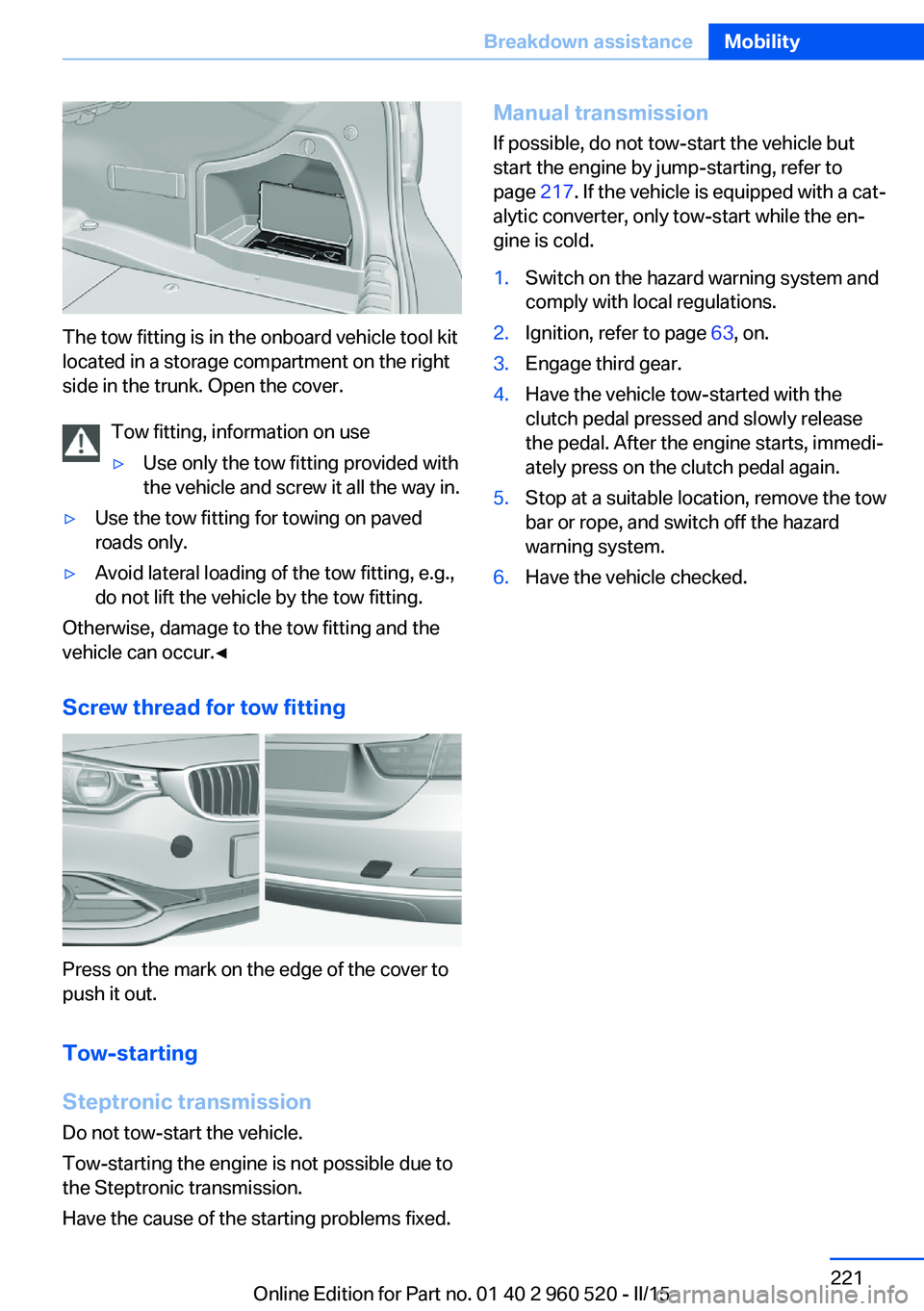 BMW 435I XDRIVE COUPE 2015 Owners Manual The tow fitting is in the onboard vehicle tool kit
located in a storage compartment on the right
side in the trunk. Open the cover.
Tow fitting, information on use
▷Use only the tow fitting provided BMW 435I XDRIVE COUPE 2015 Owners Manual The tow fitting is in the onboard vehicle tool kit
located in a storage compartment on the right
side in the trunk. Open the cover.
Tow fitting, information on use
▷Use only the tow fitting provided