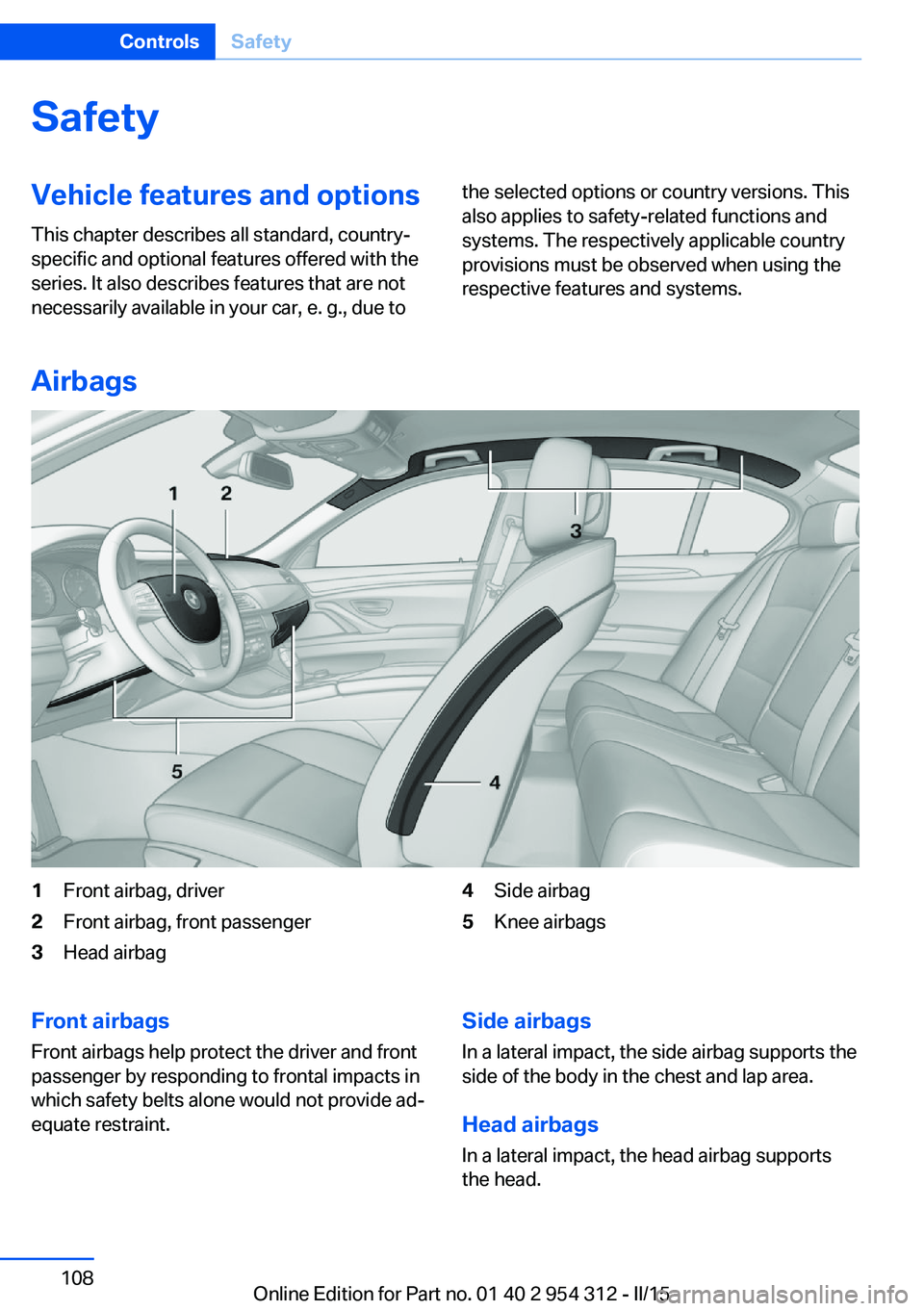 BMW 5 SERIES SEDAN 2015  Owners Manual SafetyVehicle features and options
This chapter describes all standard, country-
specific and optional features offered with the
series. It also describes features that are not
necessarily available i