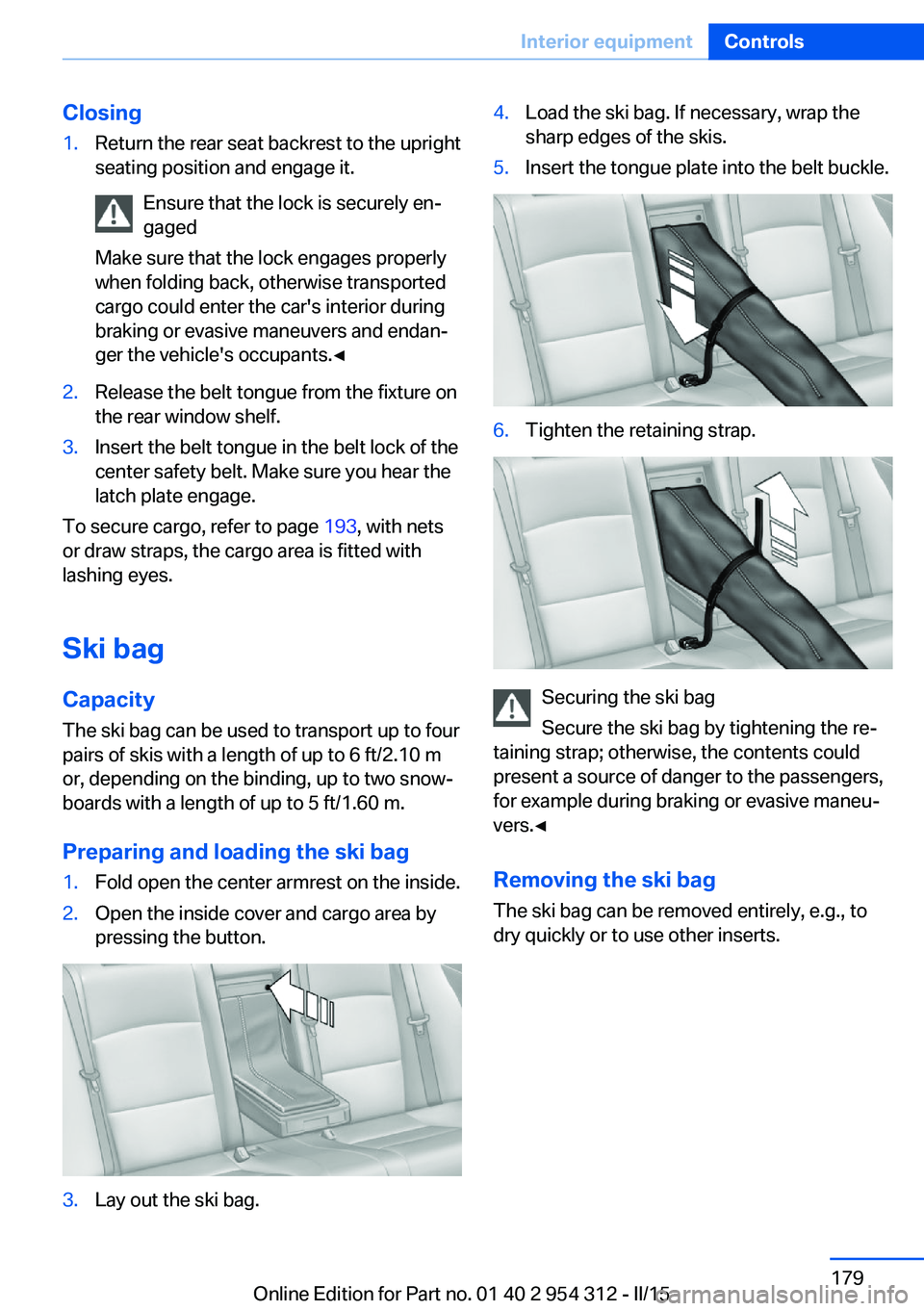 BMW 5 SERIES SEDAN 2015  Owners Manual Closing1.Return the rear seat backrest to the upright
seating position and engage it.
Ensure that the lock is securely en‐
gaged
Make sure that the lock engages properly
when folding back, otherwise