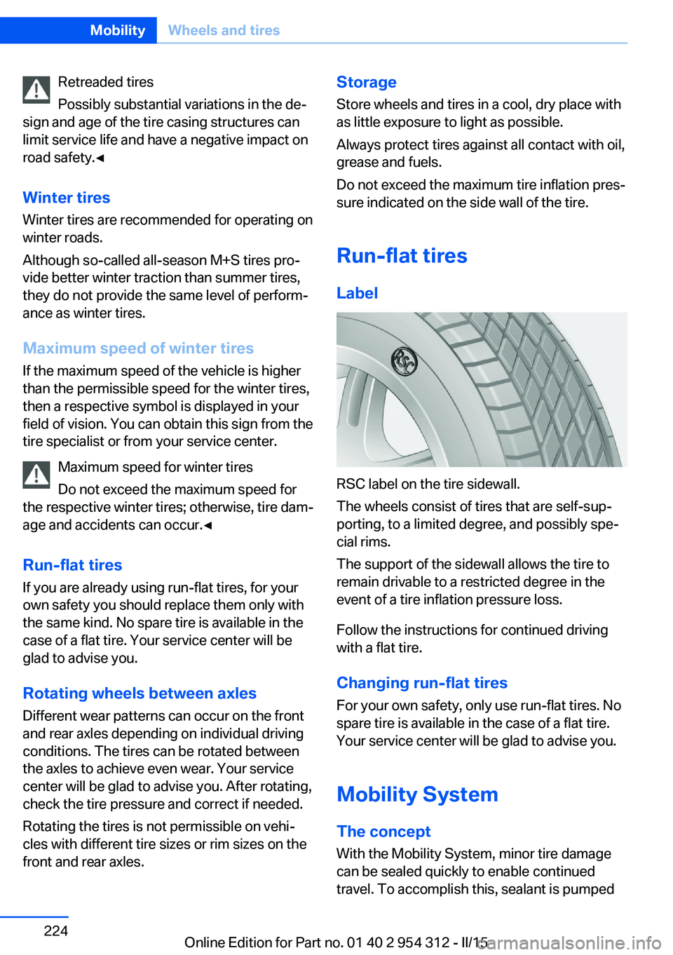 BMW 5 SERIES SEDAN 2015  Owners Manual Retreaded tires
Possibly substantial variations in the de‐
sign and age of the tire casing structures can
limit service life and have a negative impact on
road safety.◀
Winter tires
Winter tires a