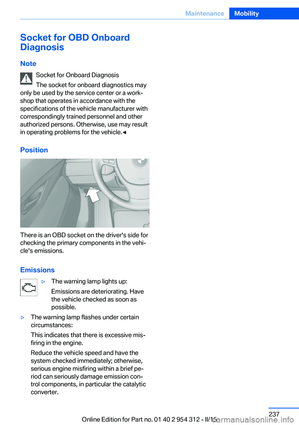 BMW 5 SERIES SEDAN 2015  Owners Manual Socket for OBD Onboard
Diagnosis
Note Socket for Onboard Diagnosis
The socket for onboard diagnostics may
only be used by the service center or a work‐
shop that operates in accordance with the
spec