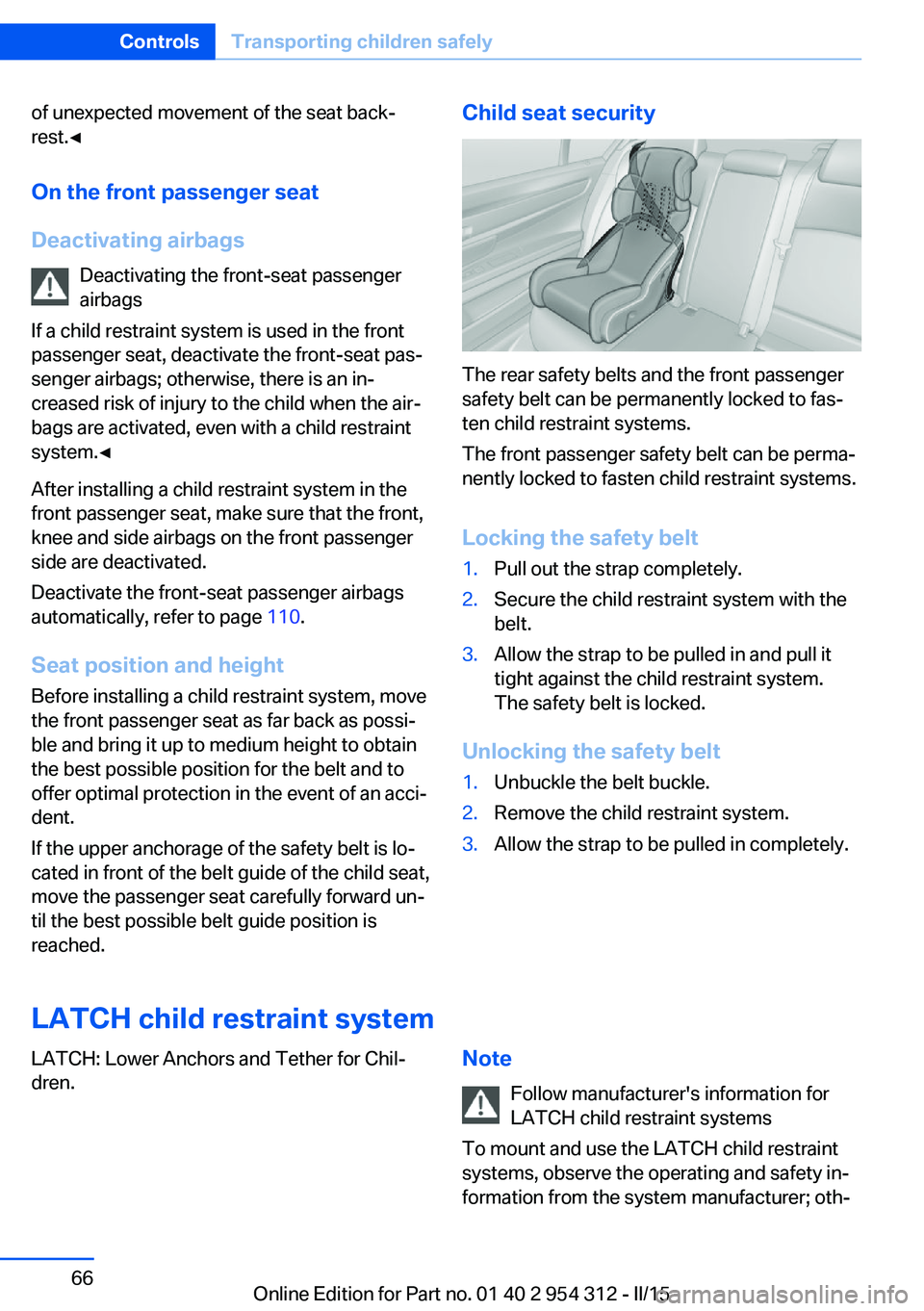 BMW 5 SERIES SEDAN 2015  Owners Manual of unexpected movement of the seat back‐
rest.◀
On the front passenger seat
Deactivating airbags Deactivating the front-seat passenger
airbags
If a child restraint system is used in the front
pass