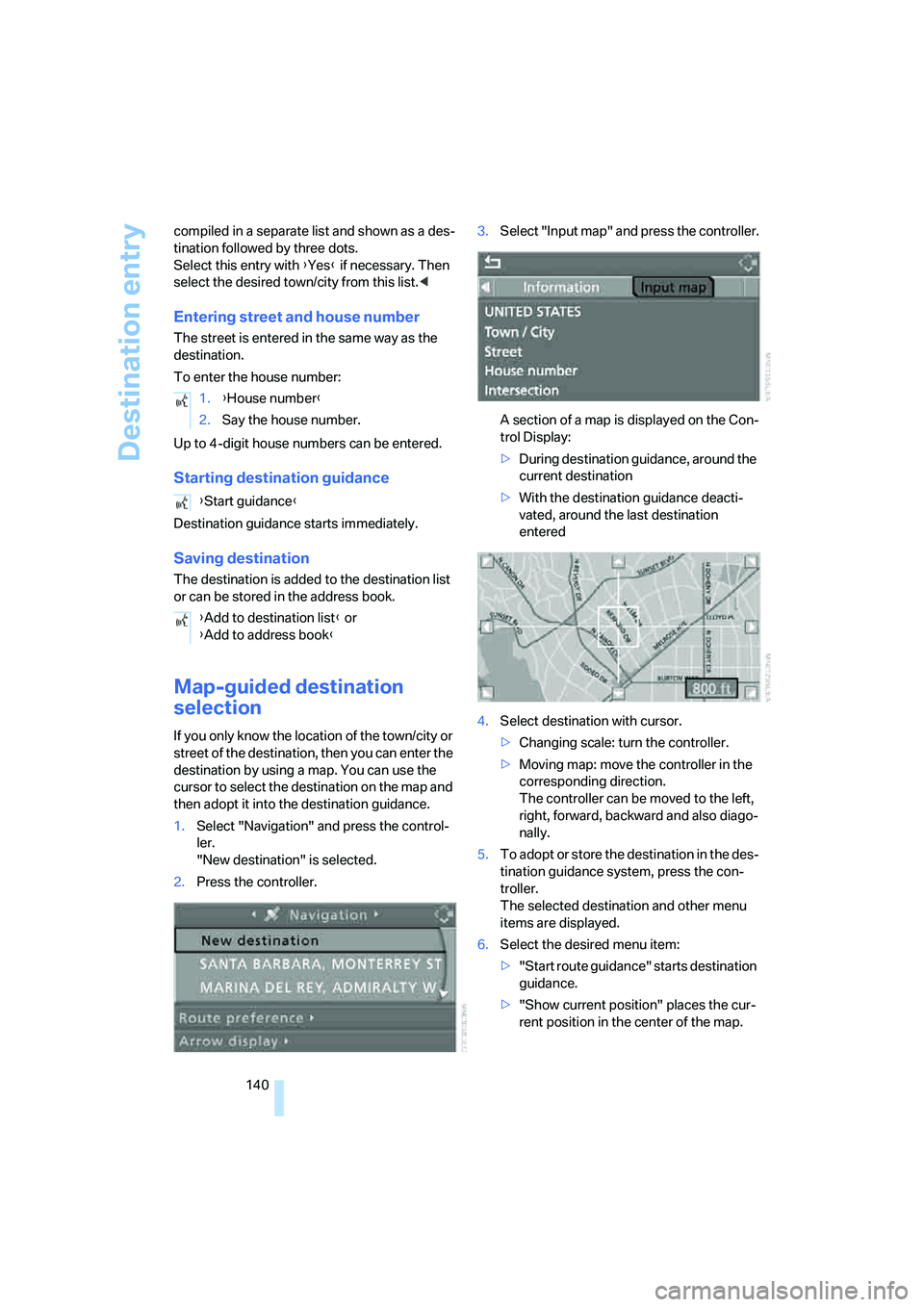 BMW 525I 2007  Owners Manual Destination entry
140 compiled in a separate list and shown as a des-
tination followed by three dots. 
Select this entry with {Yes} if necessary. Then 
select the desired town/city from this list.<
E