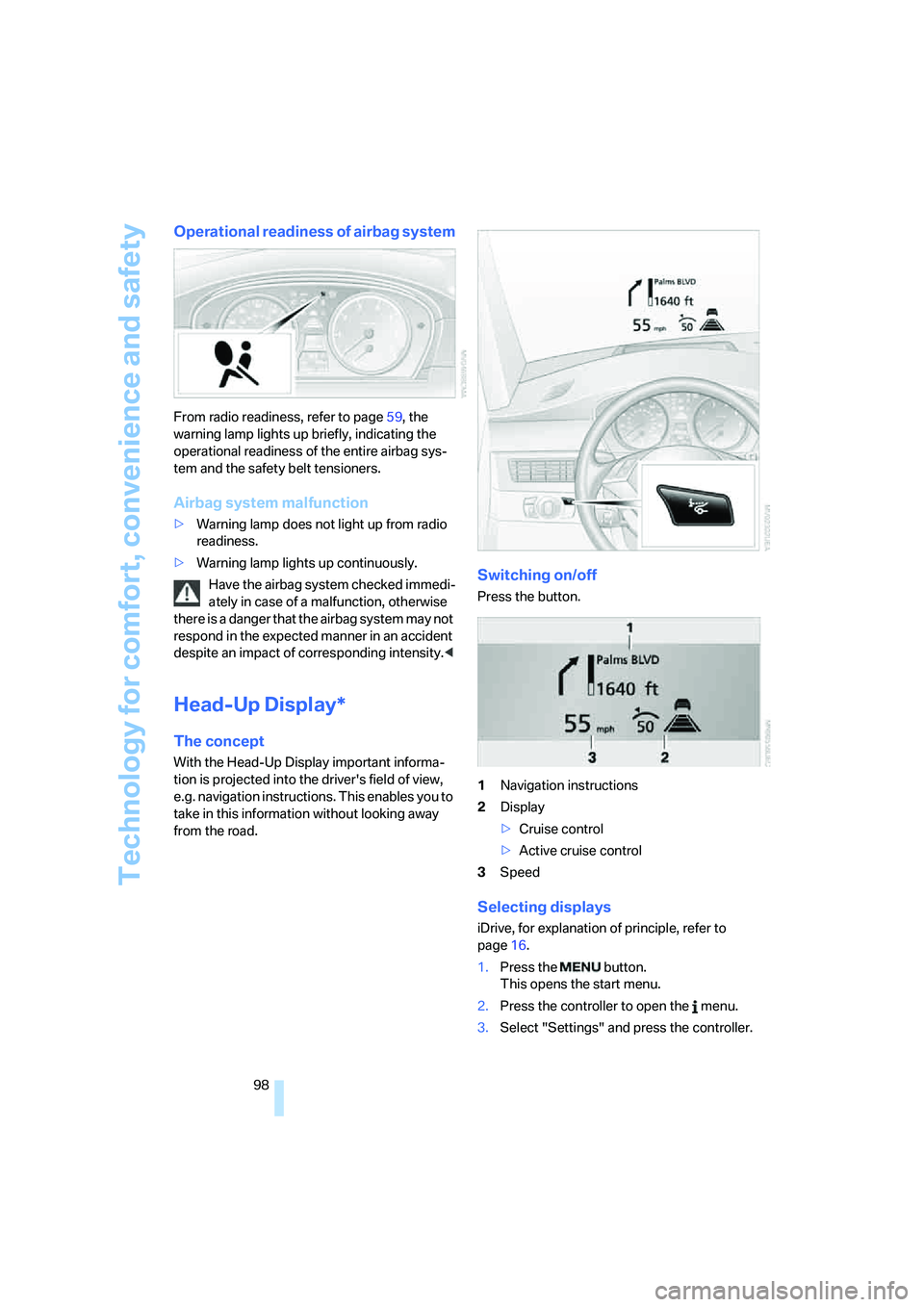 BMW 525I 2007  Owners Manual Technology for comfort, convenience and safety
98
Operational readiness of airbag system
From radio readiness, refer to page59, the 
warning lamp lights up briefly, indicating the 
operational readine