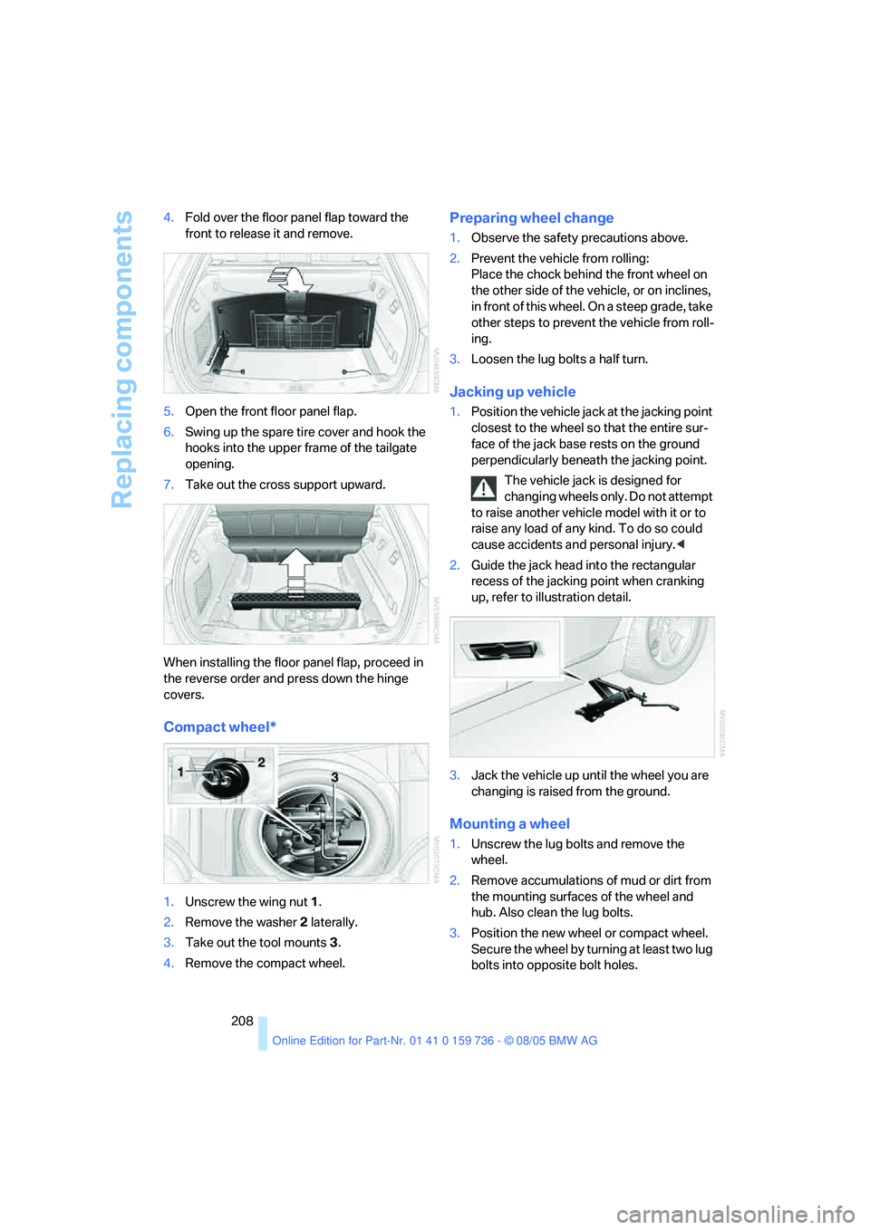 BMW 525I 2006 Owners Manual Replacing components
208 4.Fold over the floor panel flap toward the
front to release it and remove.
5.Open the front floor panel flap.
6.Swing up the spare tire cover and hook the
hooks into the up BMW 525I 2006 Owners Manual Replacing components
208 4.Fold over the floor panel flap toward the
front to release it and remove.
5.Open the front floor panel flap.
6.Swing up the spare tire cover and hook the
hooks into the up