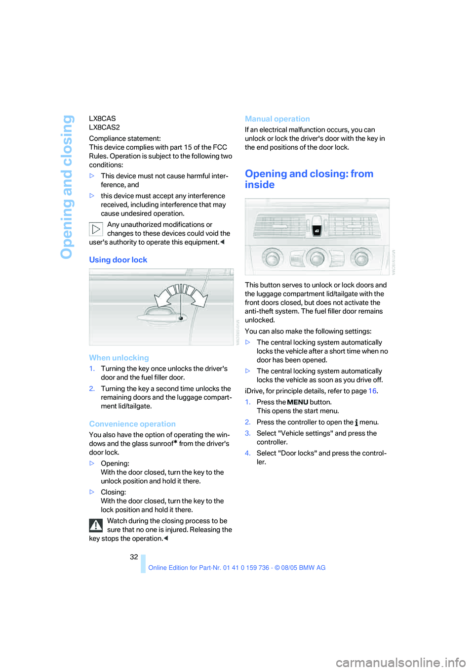 BMW 525I 2006  Owners Manual Opening and closing
32 LX8CAS
LX8CAS2
Compliance statement: 
This device complies with part 15 of the FCC 
Rules. Operation is subject to the following two 
conditions:
>This device must not cause har