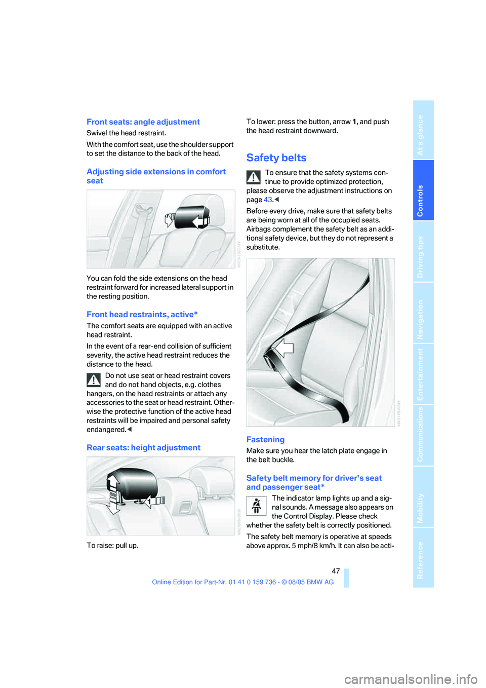 BMW 525I 2006 Owners Manual Controls
47Reference
At a glance
Driving tips
Communications
Navigation
Entertainment
Mobility
Front seats: angle adjustment
Swivel the head restraint.
With the comfort seat, use the shoulder support BMW 525I 2006 Owners Manual Controls
47Reference
At a glance
Driving tips
Communications
Navigation
Entertainment
Mobility
Front seats: angle adjustment
Swivel the head restraint.
With the comfort seat, use the shoulder support