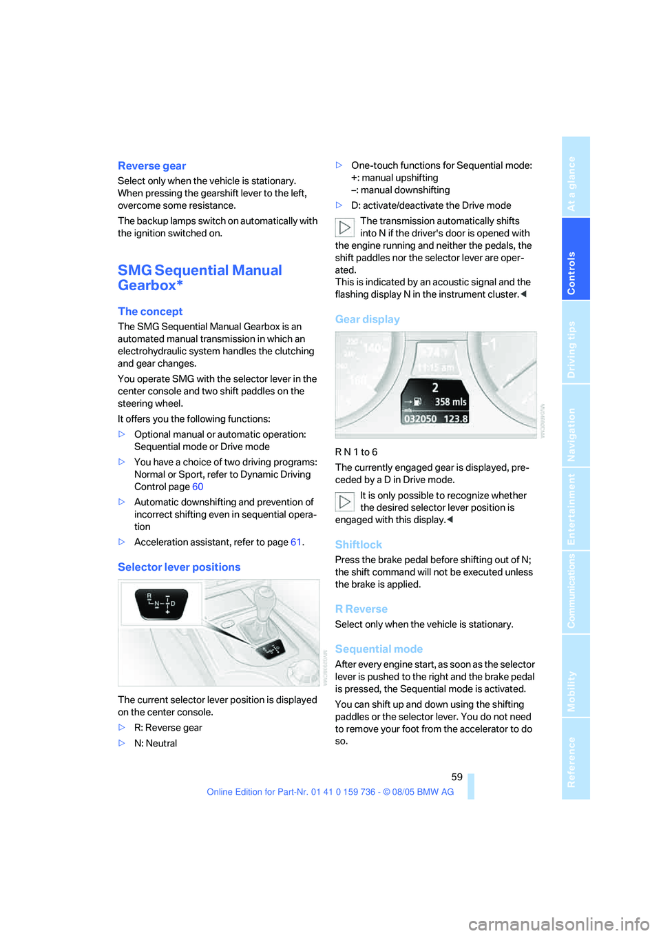 BMW 525I 2006 Owners Manual Controls
59Reference
At a glance
Driving tips
Communications
Navigation
Entertainment
Mobility
Reverse gear
Select only when the vehicle is stationary.
When pressing the gearshift lever to the left, BMW 525I 2006 Owners Manual Controls
59Reference
At a glance
Driving tips
Communications
Navigation
Entertainment
Mobility
Reverse gear
Select only when the vehicle is stationary.
When pressing the gearshift lever to the left,