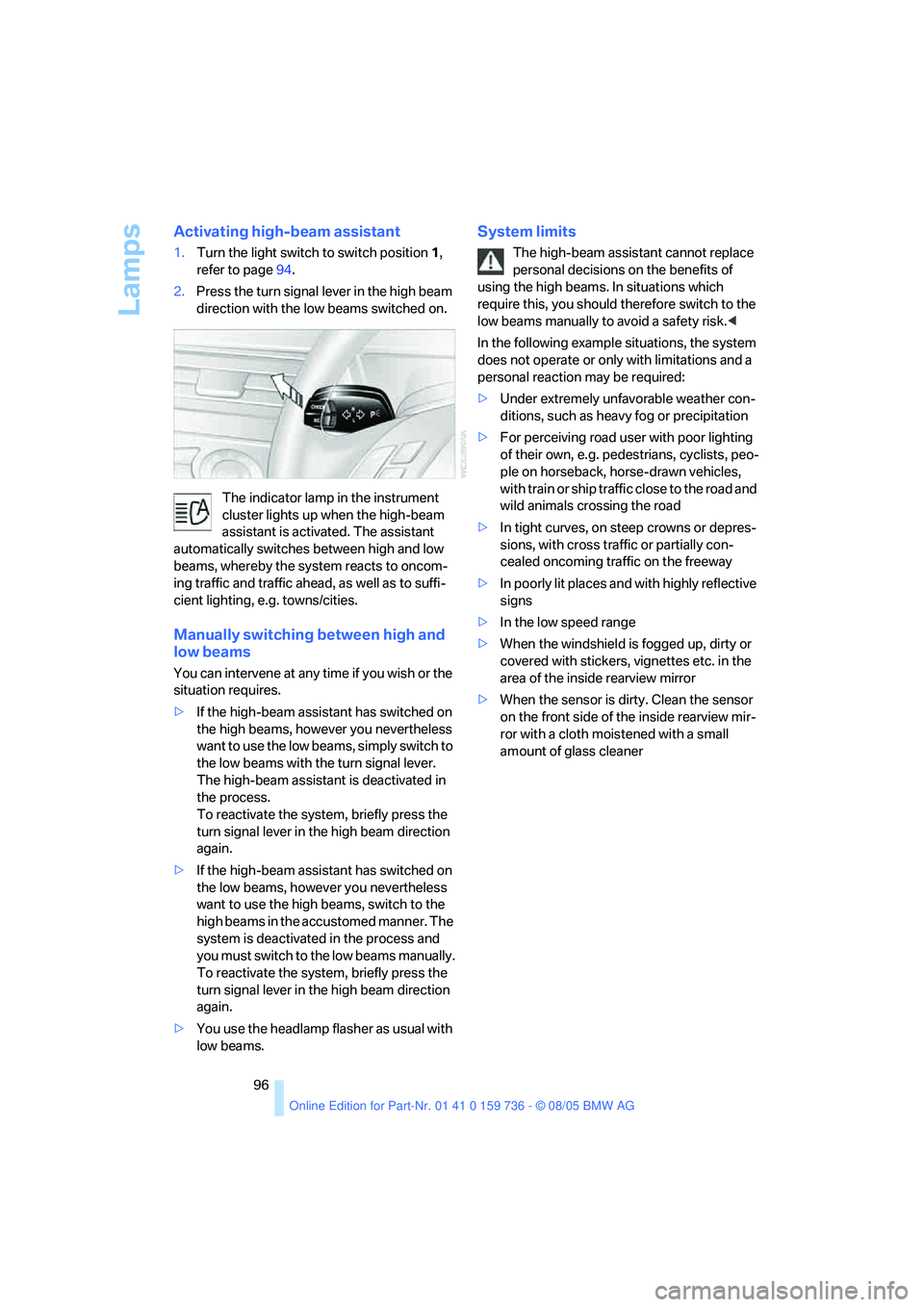 BMW 525I 2006 Owners Manual Lamps
96
Activating high-beam assistant
1.Turn the light switch to switch position1,
refer to page94.
2.Press the turn signal lever in the high beam
direction with the low beams switched on.
The ind BMW 525I 2006 Owners Manual Lamps
96
Activating high-beam assistant
1.Turn the light switch to switch position1,
refer to page94.
2.Press the turn signal lever in the high beam
direction with the low beams switched on.
The ind