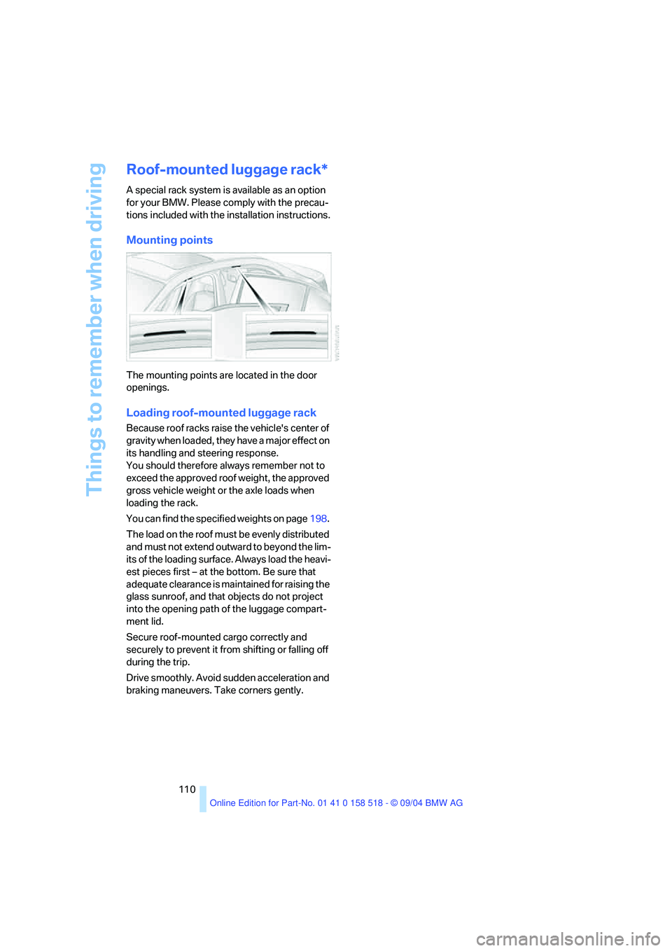 BMW 525I 2005  Owners Manual Things to remember when driving
110
Roof-mounted luggage rack* 
A special rack system is available as an option 
for your BMW. Please comply with the precau-
tions included with the installation instr