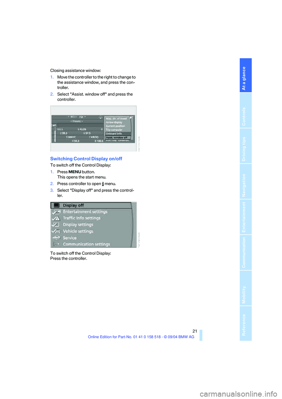 BMW 525I 2005  Owners Manual At a glance
 21Reference
Controls
Driving tips
Communication
Navigation
Entertainment
Mobility
Closing assistance window:
1.Move the controller to the right to change to 
the assistance window, and pr
