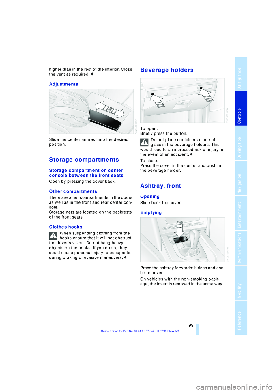 BMW 525I 2004 Owners Manual Controls
99Reference
At a glance
Driving tips
Communications
Navigation
Entertainment
Mobility
higher than in the rest of the interior. Close
the vent as required.<
Adjustments
Slide the center arm BMW 525I 2004 Owners Manual Controls
99Reference
At a glance
Driving tips
Communications
Navigation
Entertainment
Mobility
higher than in the rest of the interior. Close
the vent as required.<
Adjustments
Slide the center arm