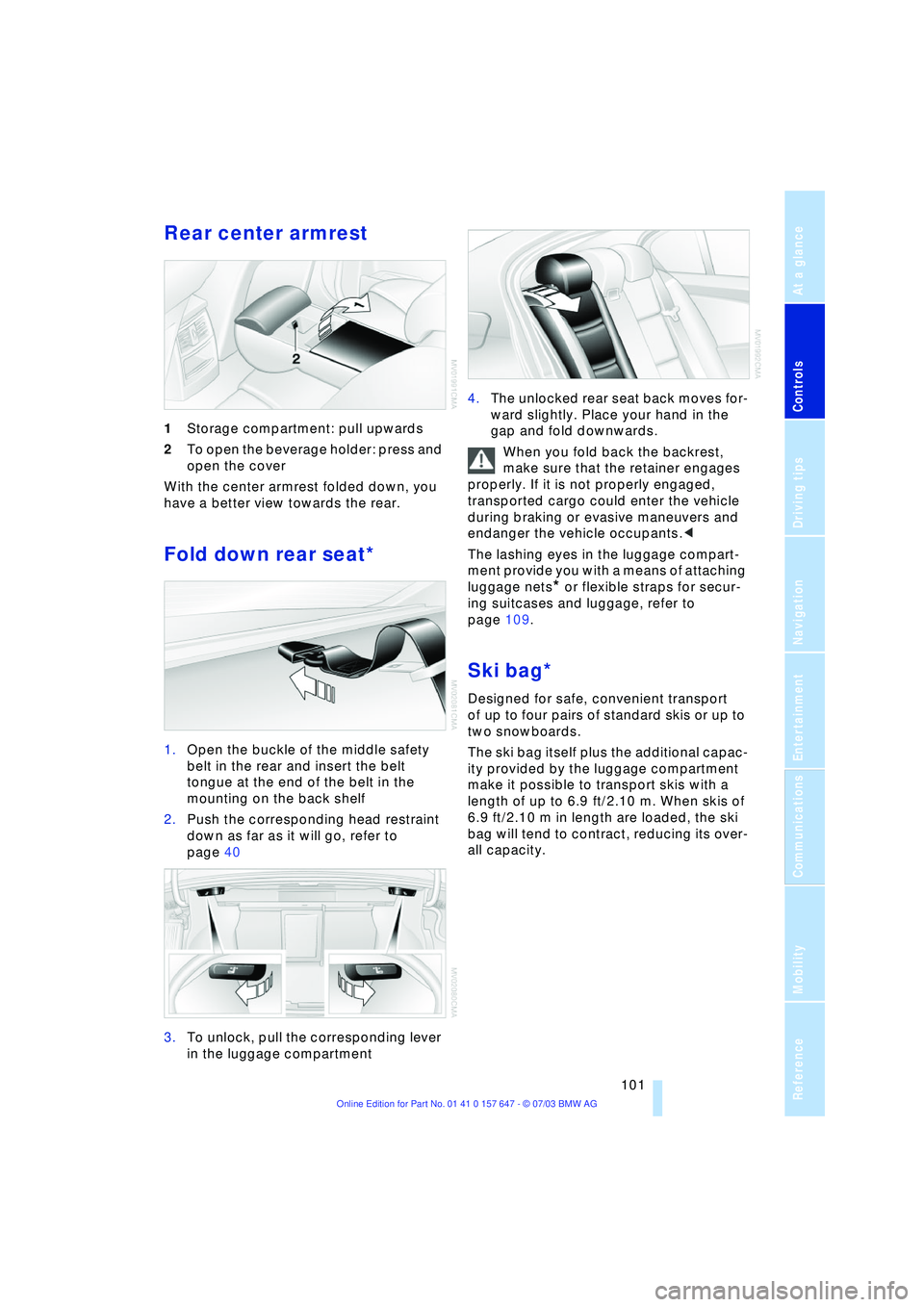 BMW 525I 2004 Owners Manual Controls
101Reference
At a glance
Driving tips
Communications
Navigation
Entertainment
Mobility
Rear center armrest
1Storage compartment: pull upwards
2To open the beverage holder: press and
open BMW 525I 2004 Owners Manual Controls
101Reference
At a glance
Driving tips
Communications
Navigation
Entertainment
Mobility
Rear center armrest
1Storage compartment: pull upwards
2To open the beverage holder: press and
open