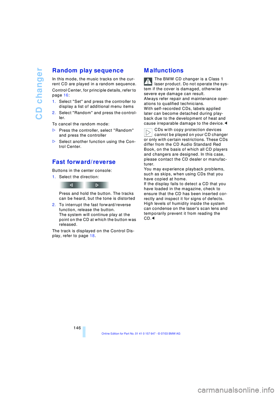 BMW 525I 2004  Owners Manual CD changer
146
Random play sequence 
In this mode, the music tracks on the cur-
rent CD are played in a random sequence.
Control Center, for principle details, refer to 
page 16: 
1.Select "Set" and p