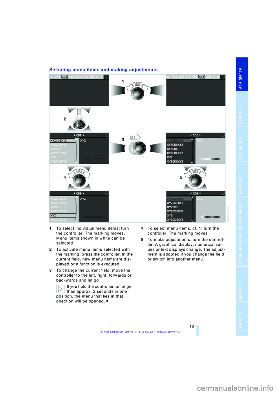 BMW 525I 2004  Owners Manual At a glance
 19Reference
Controls
Driving tips
Communications
Navigation
Entertainment
Mobility
Selecting menu items and making adjustments 
1To select individual menu items: turn 
the controller. The
