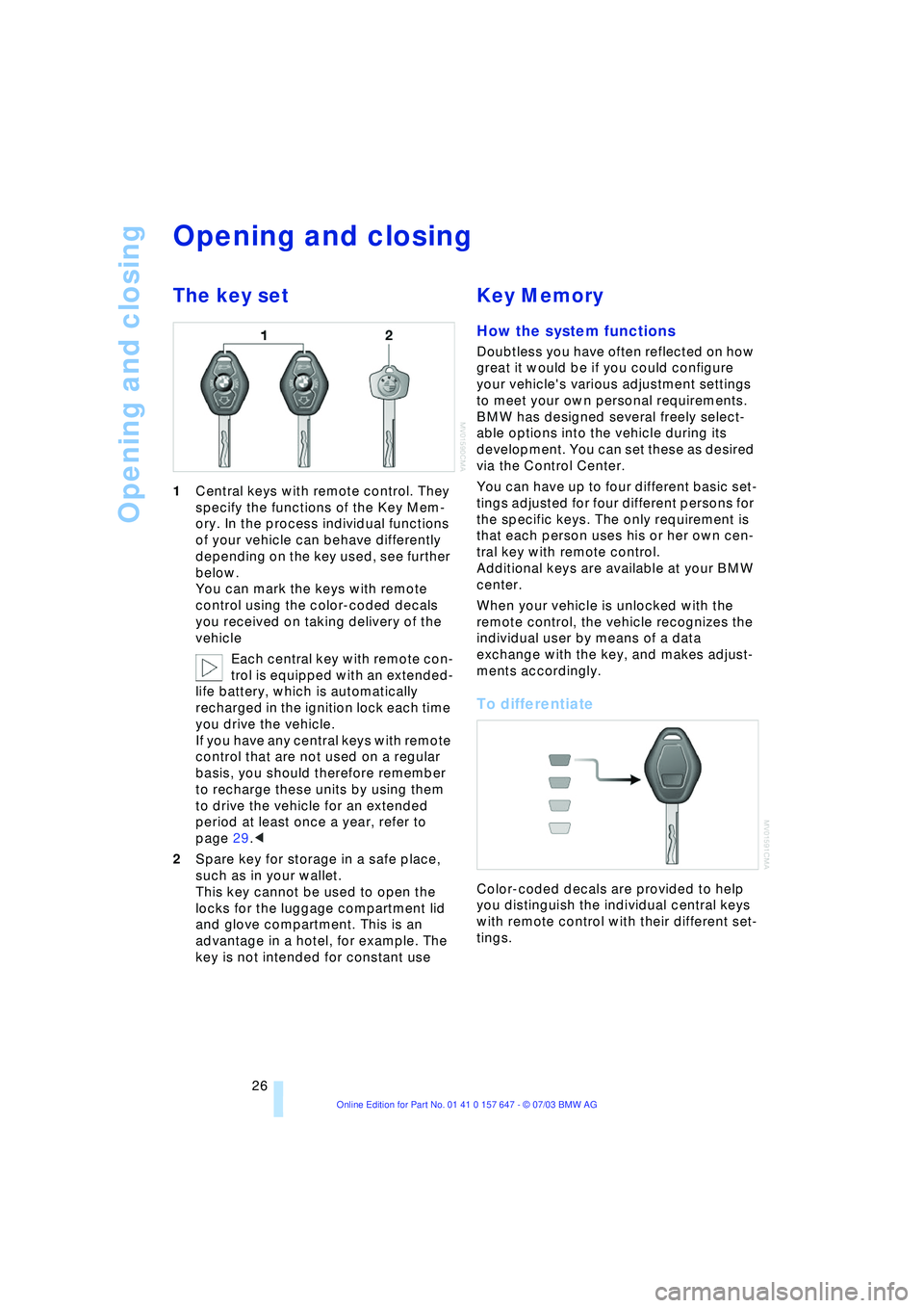 BMW 525I 2004  Owners Manual Opening and closing
26
Opening and closing 
The key set 
1Central keys with remote control. They 
specify the functions of the Key Mem-
ory. In the process individual functions 
of your vehicle can be