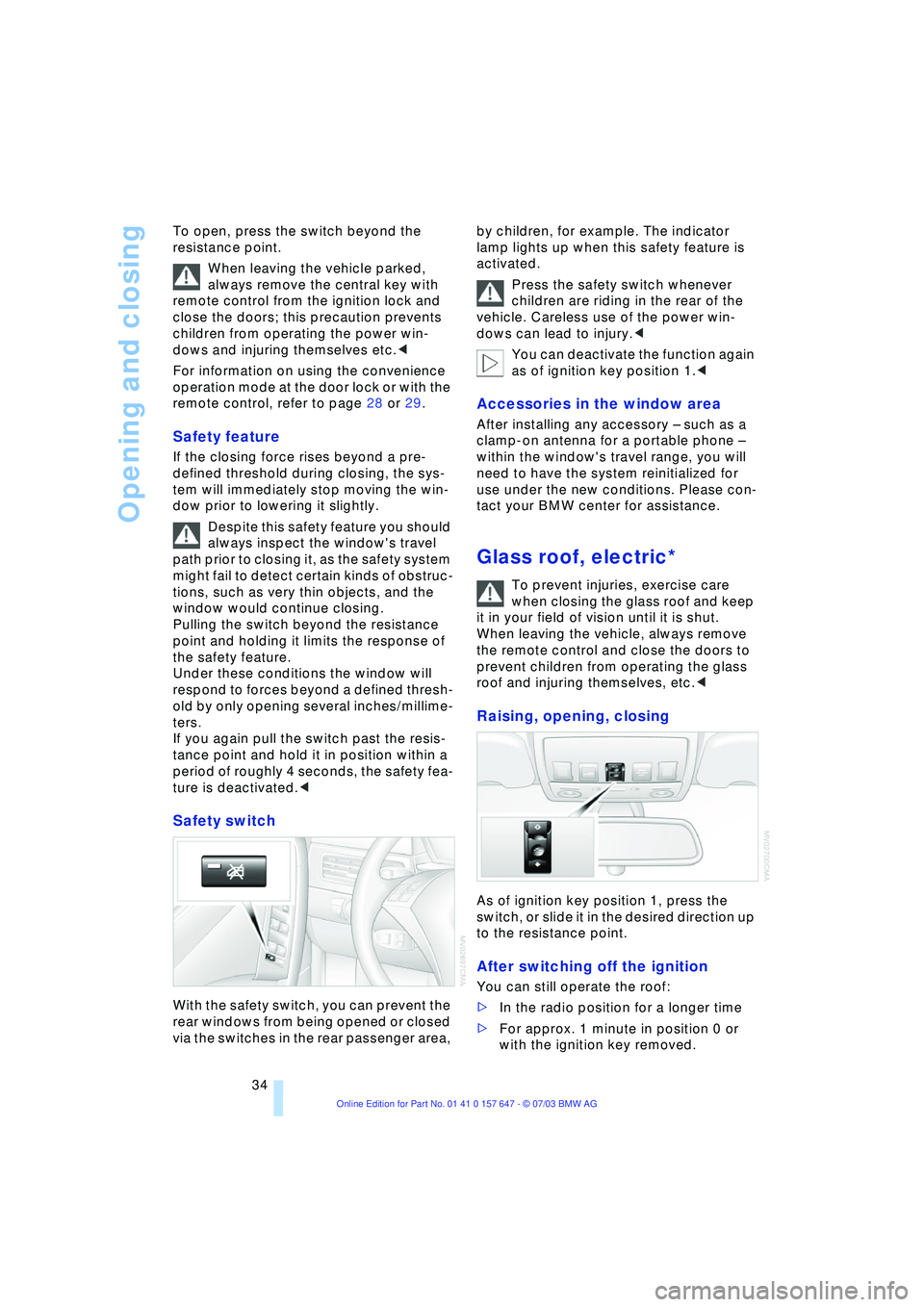 BMW 525I 2004  Owners Manual Opening and closing
34 To open, press the switch beyond the 
resistance point. 
When leaving the vehicle parked, 
always remove the central key with 
remote control from the ignition lock and 
close t