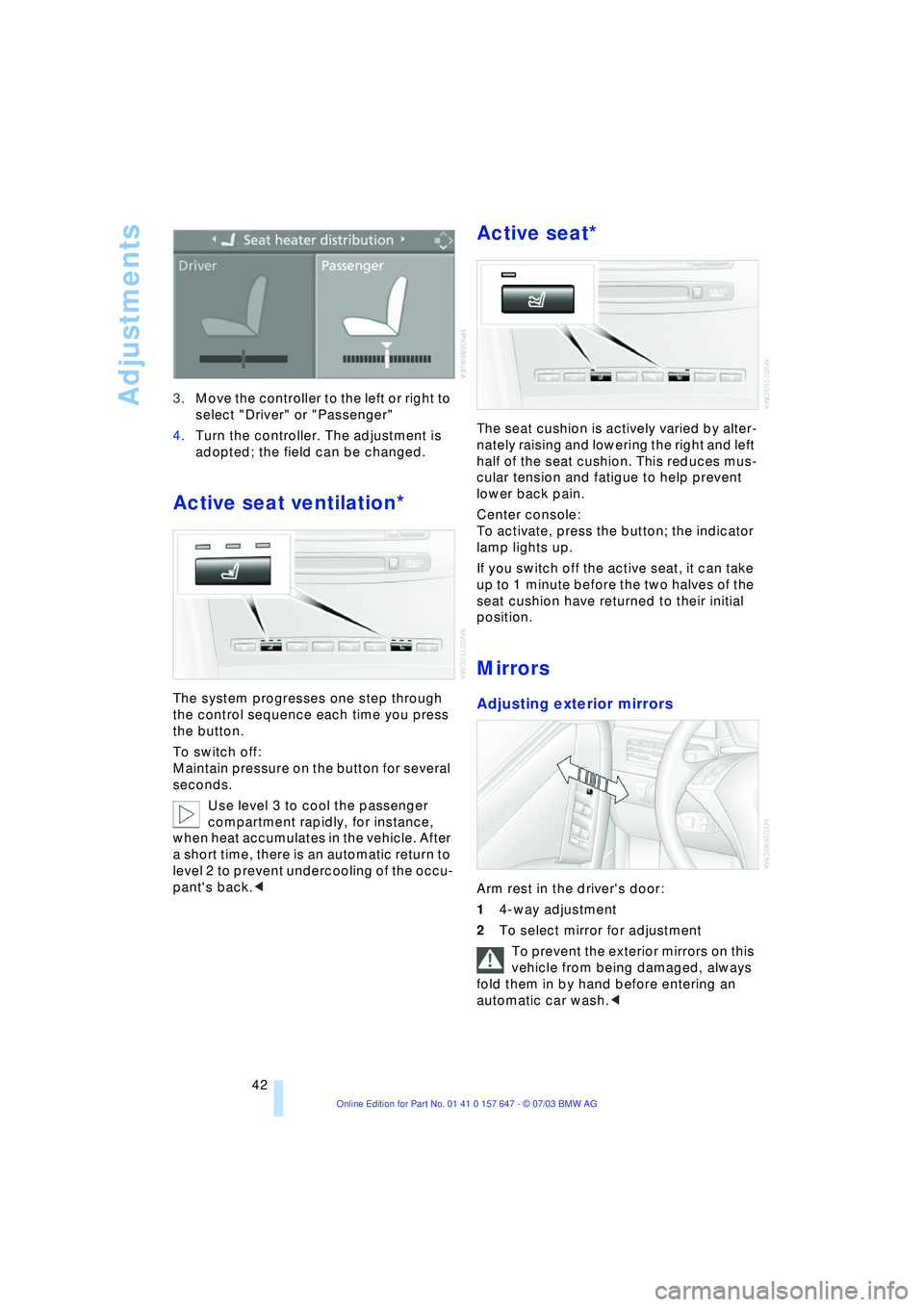 BMW 525I 2004  Owners Manual Adjustments
42 3.Move the controller to the left or right to 
select "Driver" or "Passenger"
4.Turn the controller. The adjustment is 
adopted; the field can be changed.
Active seat ventilation* 
The 