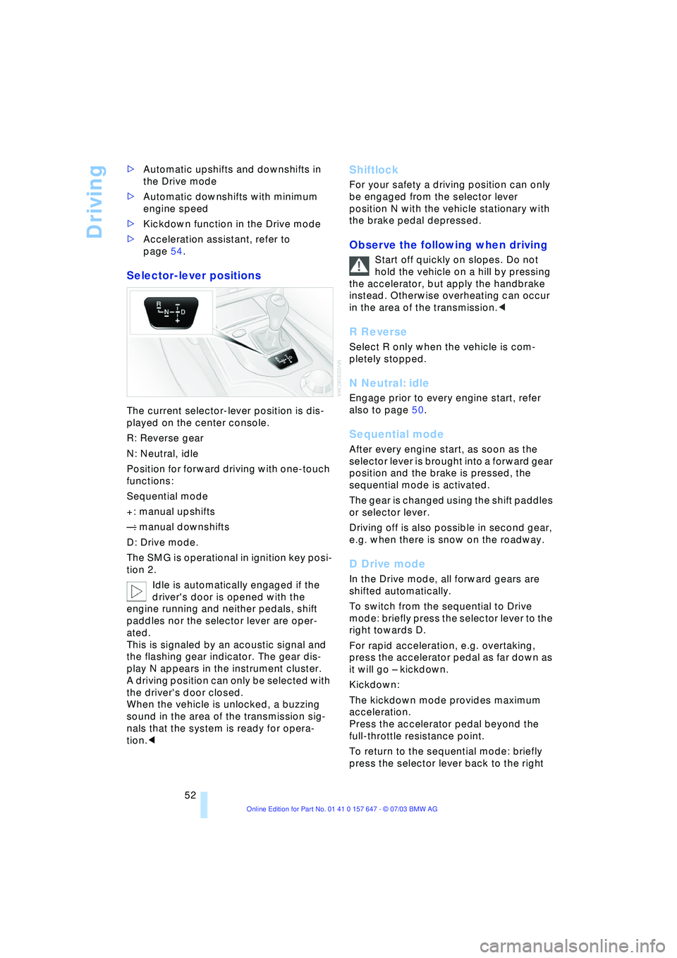 BMW 525I 2004  Owners Manual Driving
52 >Automatic upshifts and downshifts in 
the Drive mode 
>Automatic downshifts with minimum 
engine speed 
>Kickdown function in the Drive mode
>Acceleration assistant, refer to 
page 54.
Sel