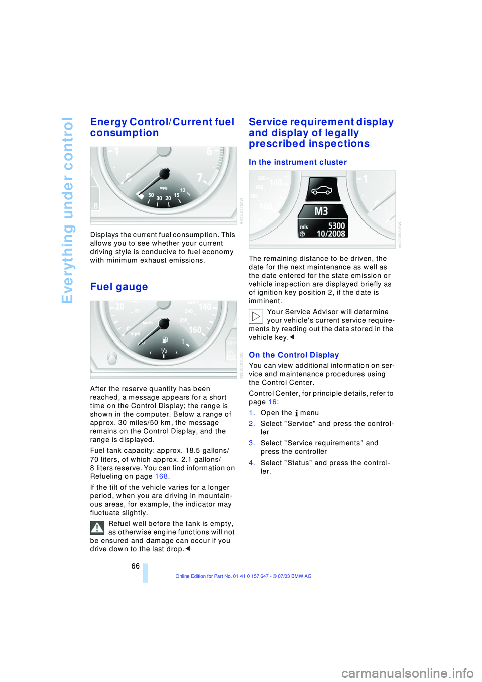 BMW 525I 2004  Owners Manual Everything under control
66
Energy Control/Current fuel 
consumption 
Displays the current fuel consumption. This 
allows you to see whether your current 
driving style is conducive to fuel economy 
w