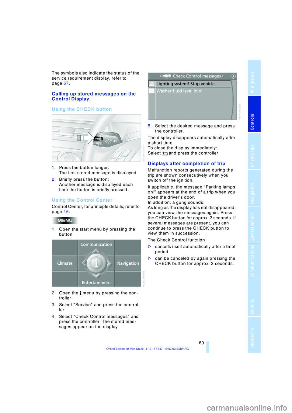 BMW 525I 2004  Owners Manual Controls
 69Reference
At a glance
Driving tips
Communications
Navigation
Entertainment
Mobility
The symbols also indicate the status of the 
service requirement display, refer to 
page 67.
Calling up 
