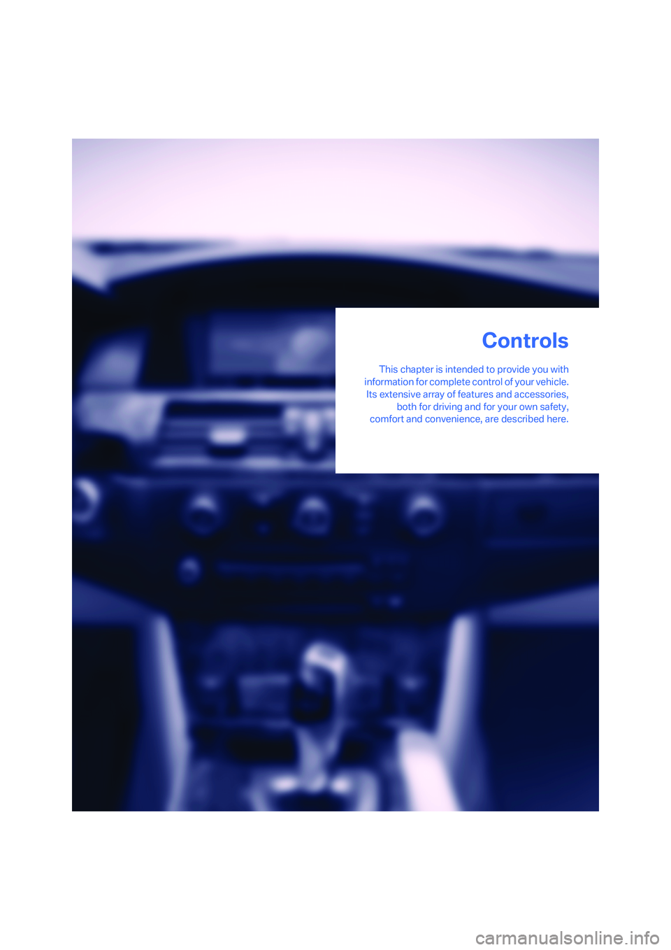BMW 525I SEDAN 2007  Owners Manual Controls
This chapter is intended to provide you with
information for complete control of your vehicle.
Its extensive array of features and accessories,
both for driving and for your own safety,
comfo