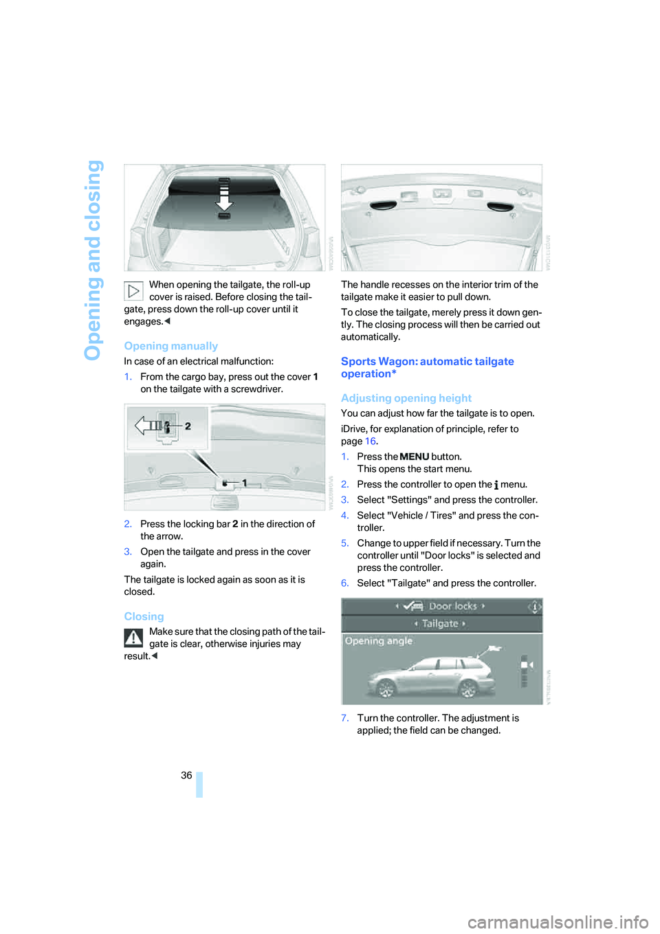 BMW 525I SEDAN 2007 Owners Manual Opening and closing
36 When opening the tailgate, the roll-up
cover is raised. Before closing the tail-
gate, press down the roll-up cover until it
engages.<
Opening manually
In case of an electrica BMW 525I SEDAN 2007 Owners Manual Opening and closing
36 When opening the tailgate, the roll-up
cover is raised. Before closing the tail-
gate, press down the roll-up cover until it
engages.<
Opening manually
In case of an electrica