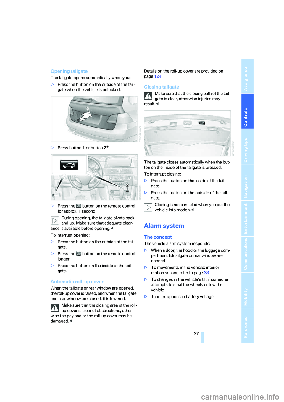 BMW 525I SEDAN 2007 Owners Manual Controls
37Reference
At a glance
Driving tips
Communications
Navigation
Entertainment
Mobility
Opening tailgate
The tailgate opens automatically when you:
>Press the button on the outside of the tail BMW 525I SEDAN 2007 Owners Manual Controls
37Reference
At a glance
Driving tips
Communications
Navigation
Entertainment
Mobility
Opening tailgate
The tailgate opens automatically when you:
>Press the button on the outside of the tail