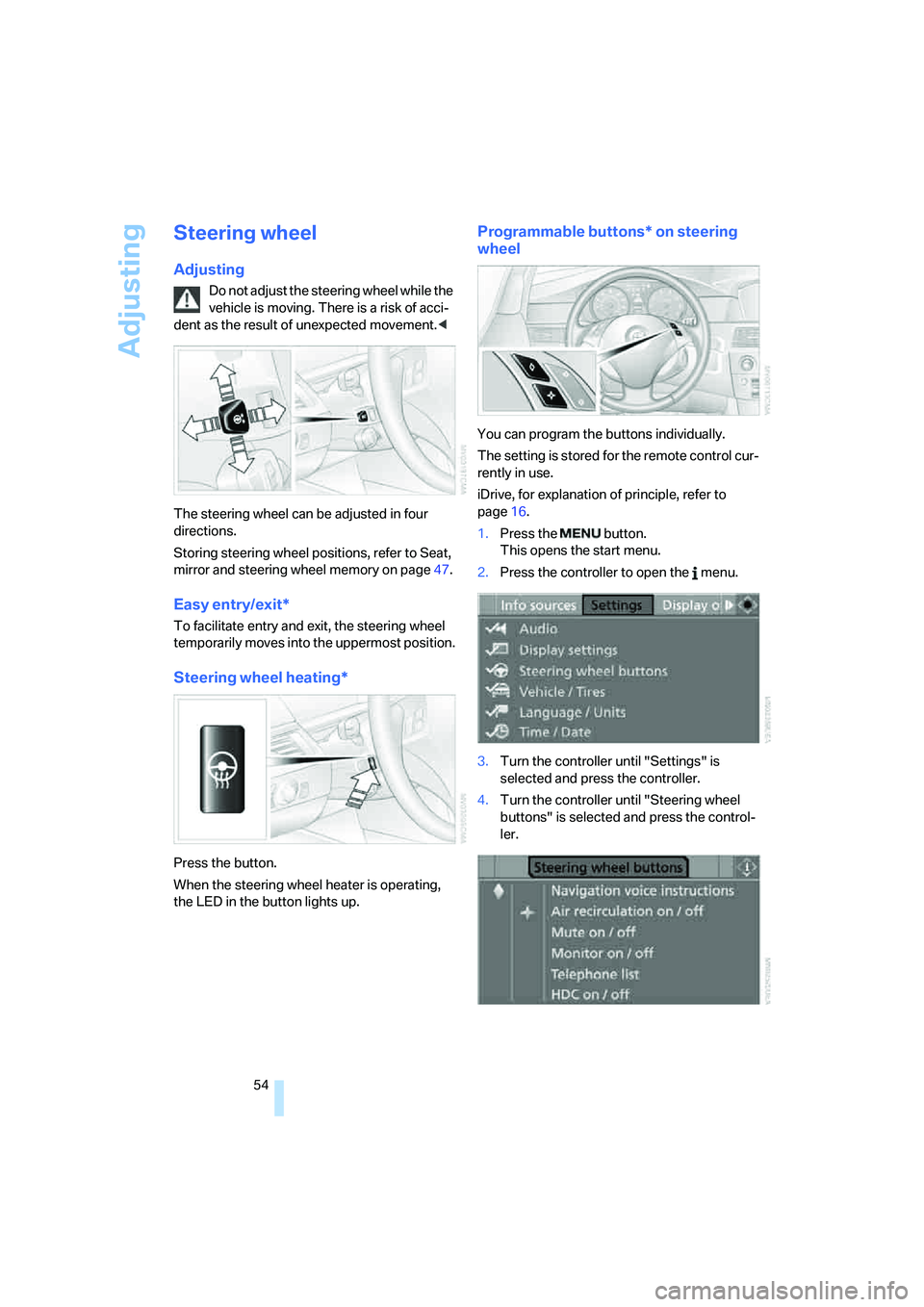 BMW 525I SEDAN 2007 Owners Manual Adjusting
54
Steering wheel
Adjusting
Do not adjust the steering wheel while the
vehicle is moving. There is a risk of acci-
dent as the result of unexpected movement.<
The steering wheel can be adju BMW 525I SEDAN 2007 Owners Manual Adjusting
54
Steering wheel
Adjusting
Do not adjust the steering wheel while the
vehicle is moving. There is a risk of acci-
dent as the result of unexpected movement.<
The steering wheel can be adju