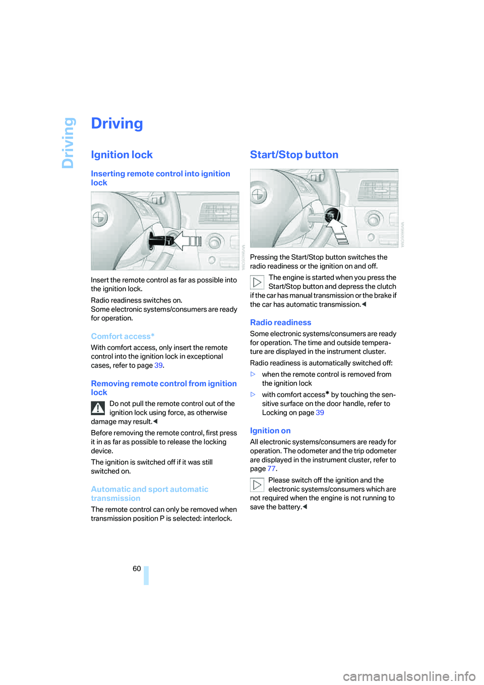 BMW 525I SEDAN 2007 Owners Manual Driving
60
Driving
Ignition lock
Inserting remote control into ignition
lock
Insert the remote control as far as possible into
the ignition lock.
Radio readiness switches on.
Some electronic systems BMW 525I SEDAN 2007 Owners Manual Driving
60
Driving
Ignition lock
Inserting remote control into ignition
lock
Insert the remote control as far as possible into
the ignition lock.
Radio readiness switches on.
Some electronic systems