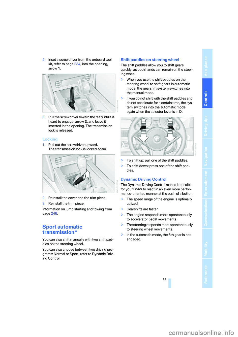 BMW 525I SEDAN 2007 Owners Manual Controls
65Reference
At a glance
Driving tips
Communications
Navigation
Entertainment
Mobility
5.Inset a screwdriver from the onboard tool
kit, refer to page234, into the opening,
arrow1.
6.Pull th BMW 525I SEDAN 2007 Owners Manual Controls
65Reference
At a glance
Driving tips
Communications
Navigation
Entertainment
Mobility
5.Inset a screwdriver from the onboard tool
kit, refer to page234, into the opening,
arrow1.
6.Pull th
