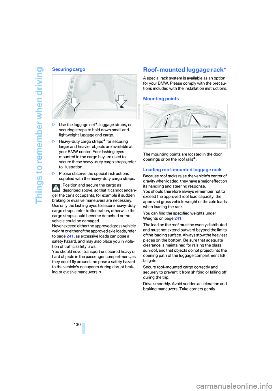 BMW 525XI 2007  Owners Manual Things to remember when driving
130
Securing cargo
>Use the luggage net*, luggage straps, or 
securing straps to hold down small and 
lightweight luggage and cargo.
>Heavy-duty cargo straps
* for secu