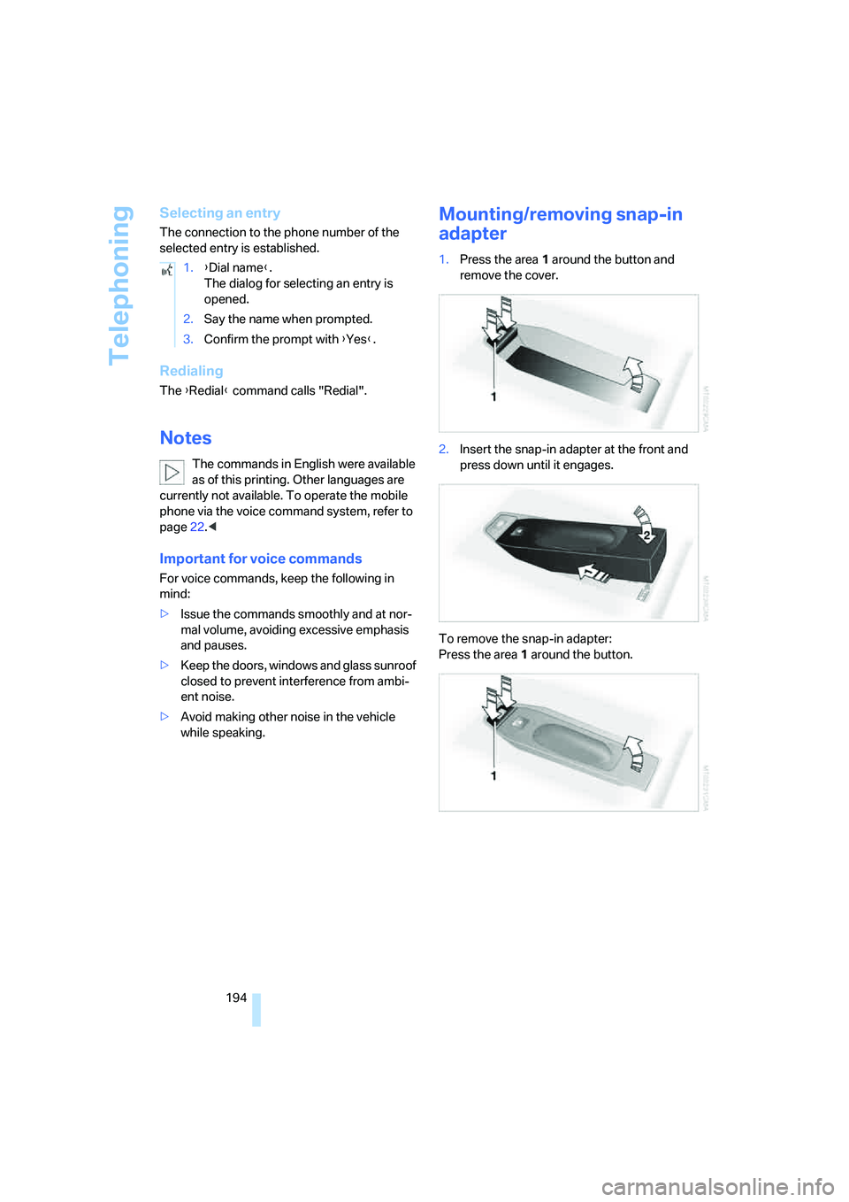 BMW 525XI 2007  Owners Manual Telephoning
194
Selecting an entry
The connection to the phone number of the 
selected entry is established. 
Redialing
The {Redial} command calls "Redial".
Notes
The commands in English were availabl