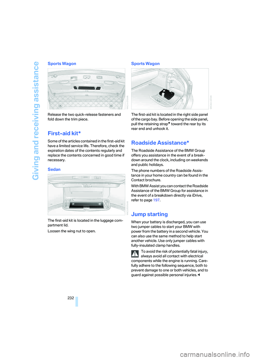 BMW 525XI 2007  Owners Manual Giving and receiving assistance
232
Sports Wagon
Release the two quick-release fasteners and 
fold down the trim piece.
First-aid kit*
Some of the articles contained in the first-aid kit 
have a limit