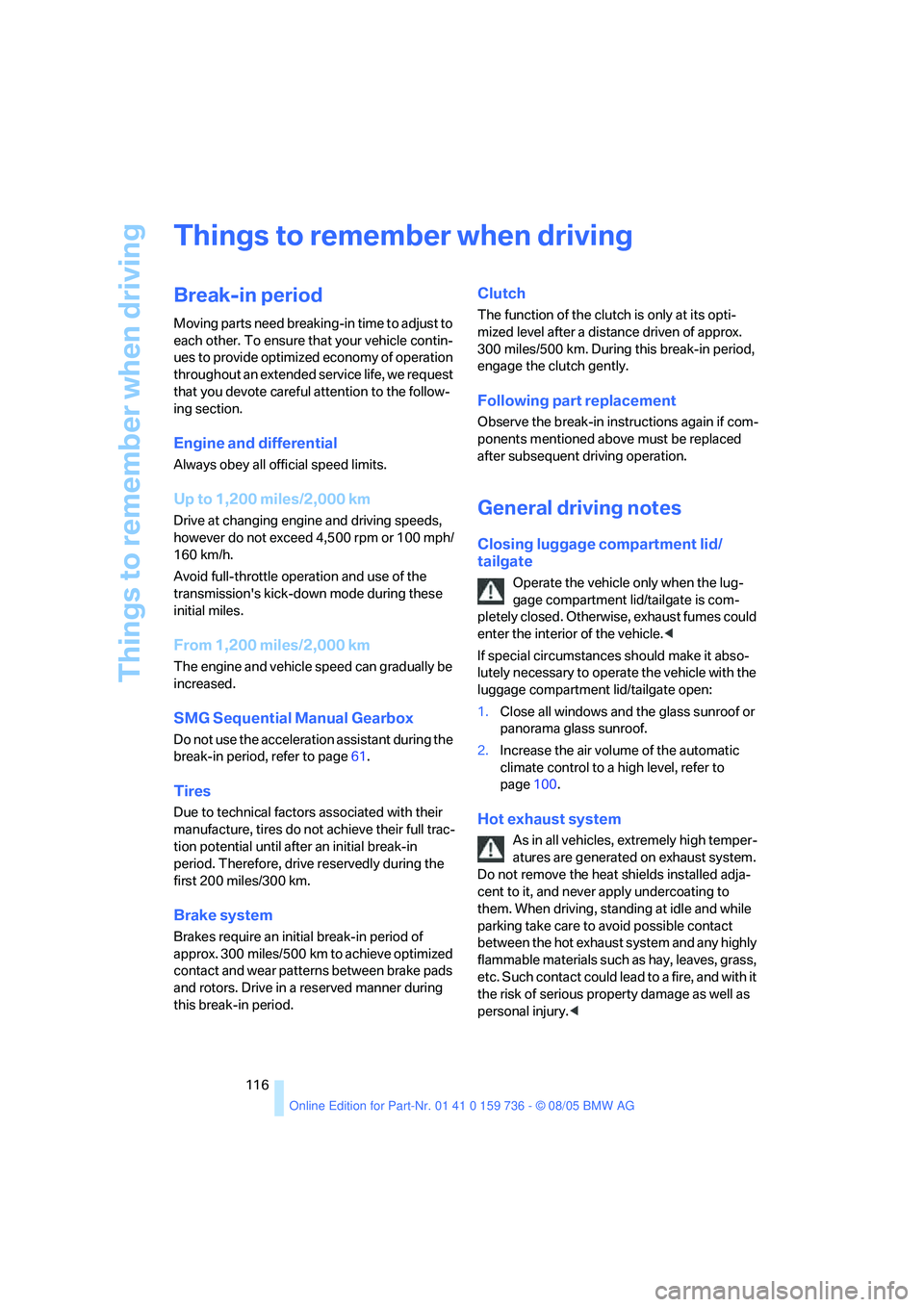 BMW 525XI 2006  Owners Manual Things to remember when driving
116
Things to remember when driving
Break-in period
Moving parts need breaking-in time to adjust to 
each other. To ensure that your vehicle contin-
ues to provide opti