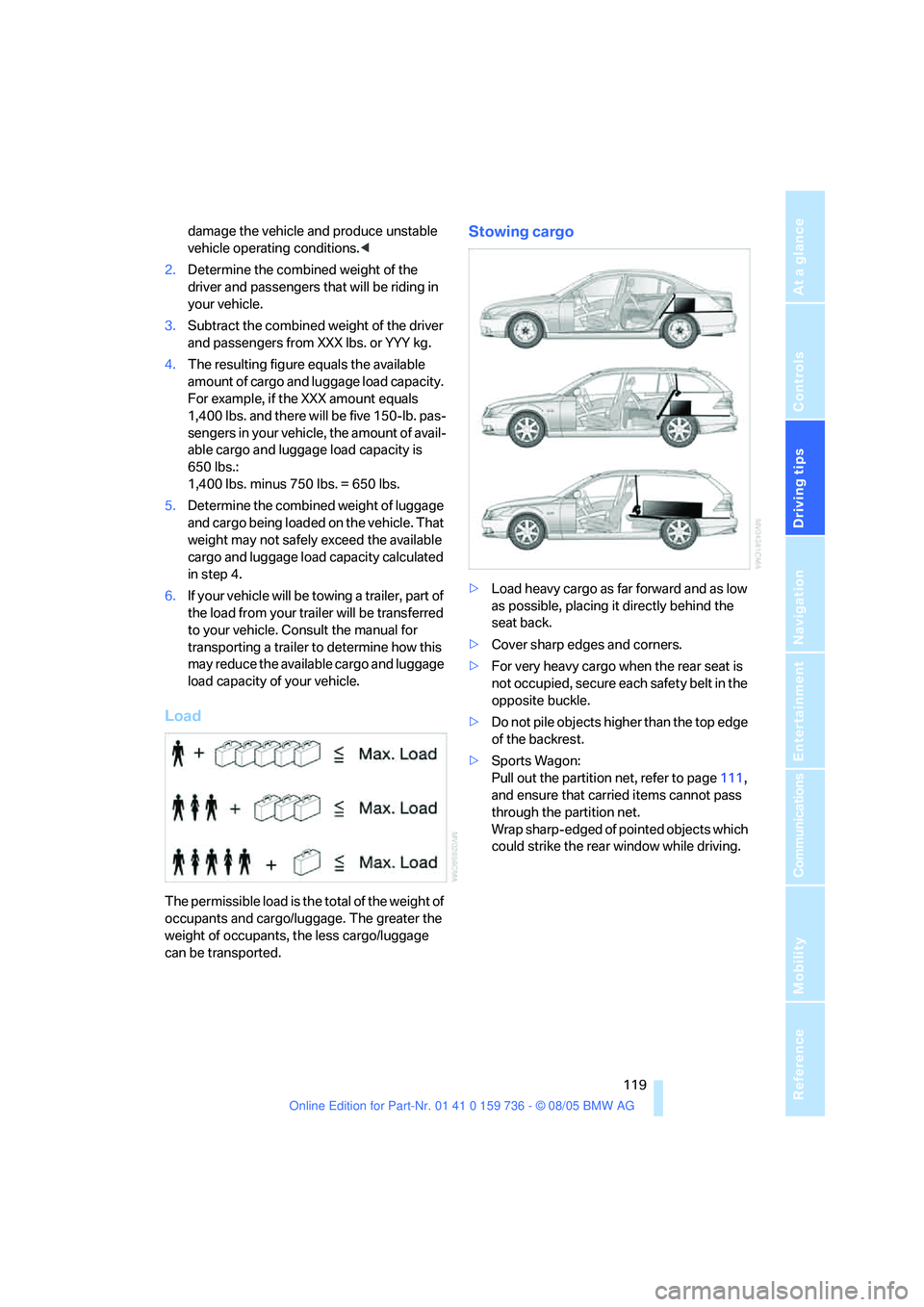 BMW 525XI 2006  Owners Manual Driving tips
 119Reference
At a glance
Controls
Communications
Navigation
Entertainment
Mobility
damage the vehicle and produce unstable 
vehicle operating conditions.<
2.Determine the combined weight