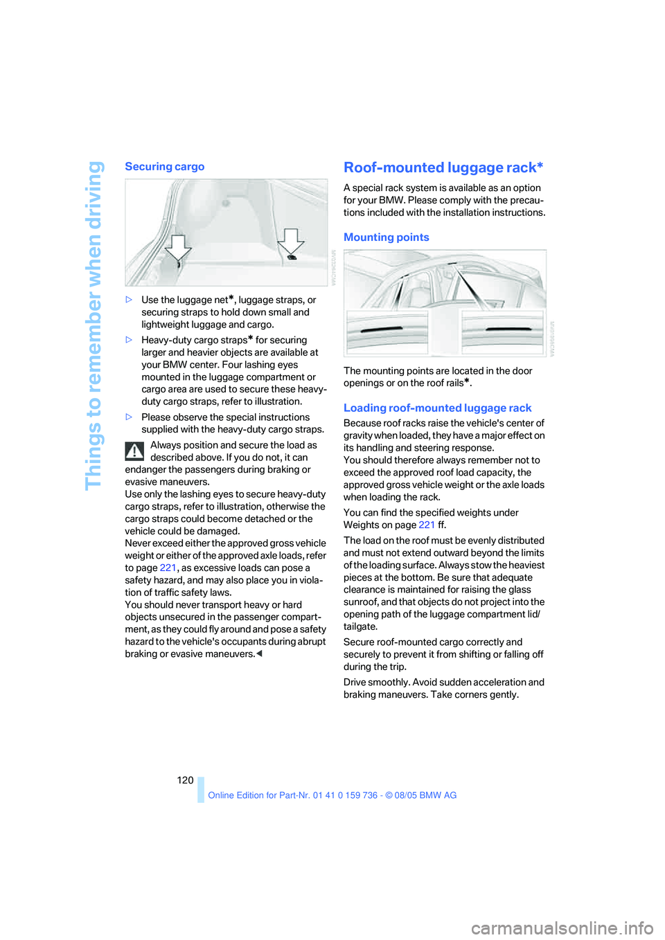 BMW 525XI 2006  Owners Manual Things to remember when driving
120
Securing cargo
>Use the luggage net*, luggage straps, or 
securing straps to hold down small and 
lightweight luggage and cargo.
>Heavy-duty cargo straps
* for secu