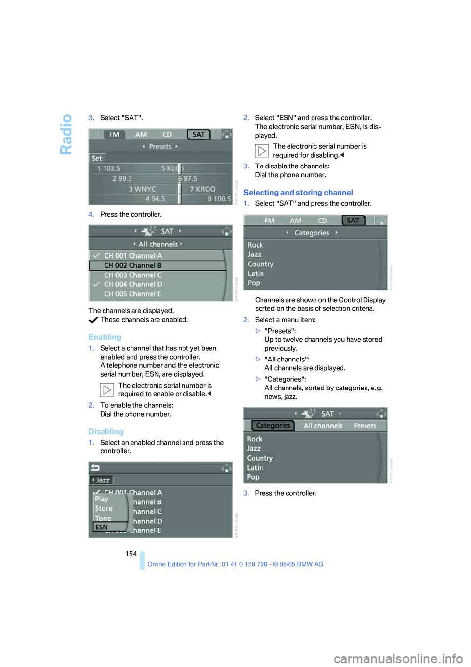 BMW 525XI 2006  Owners Manual Radio
154 3.Select "SAT".
4.Press the controller.
The channels are displayed.
 These channels are enabled.
Enabling
1.Select a channel that has not yet been 
enabled and press the controller.
A teleph