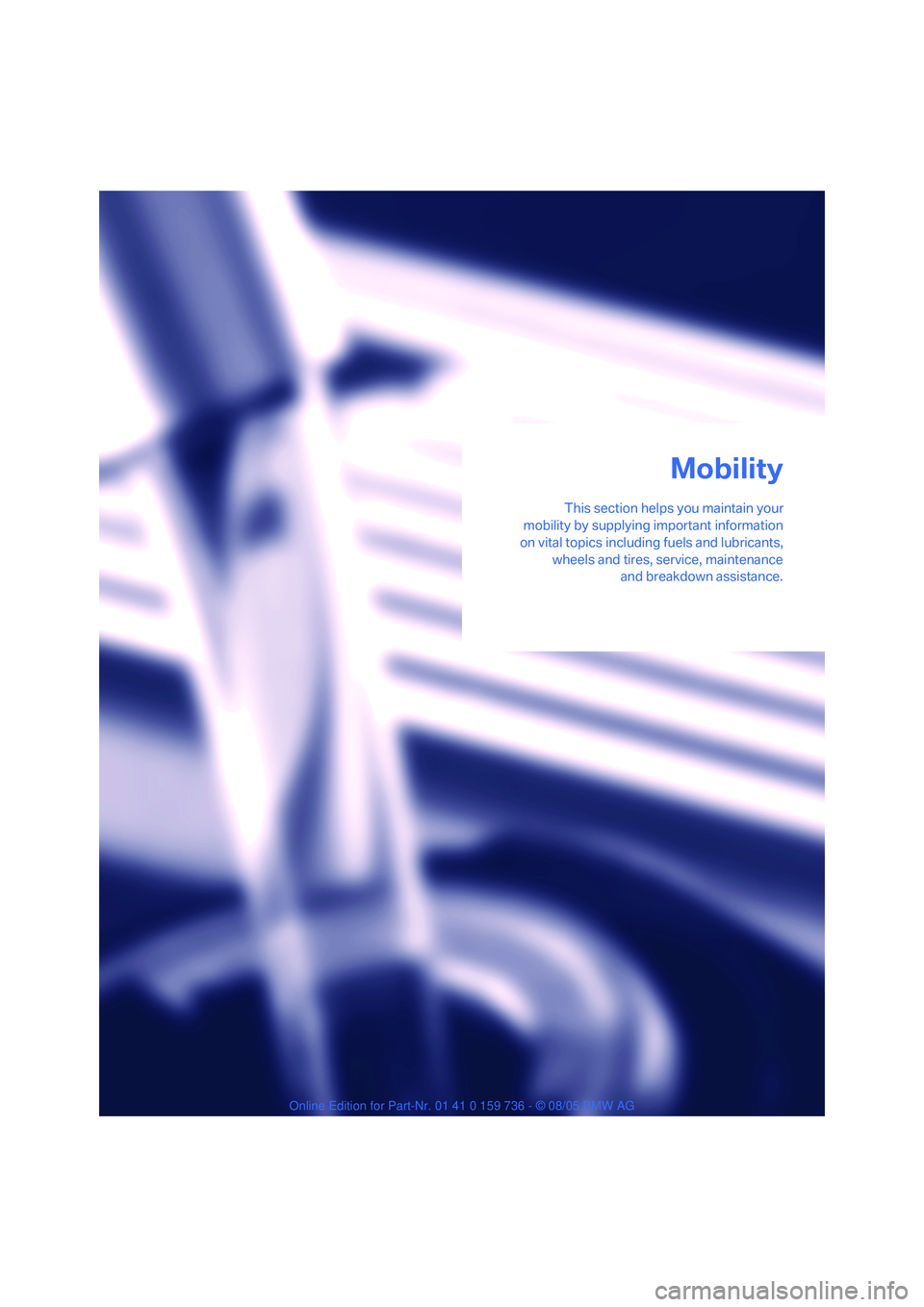 BMW 525XI 2006  Owners Manual Mobility
This section helps you maintain your
mobility by supplying important information
on vital topics including fuels and lubricants,
wheels and tires, service, maintenance
and breakdown assistanc