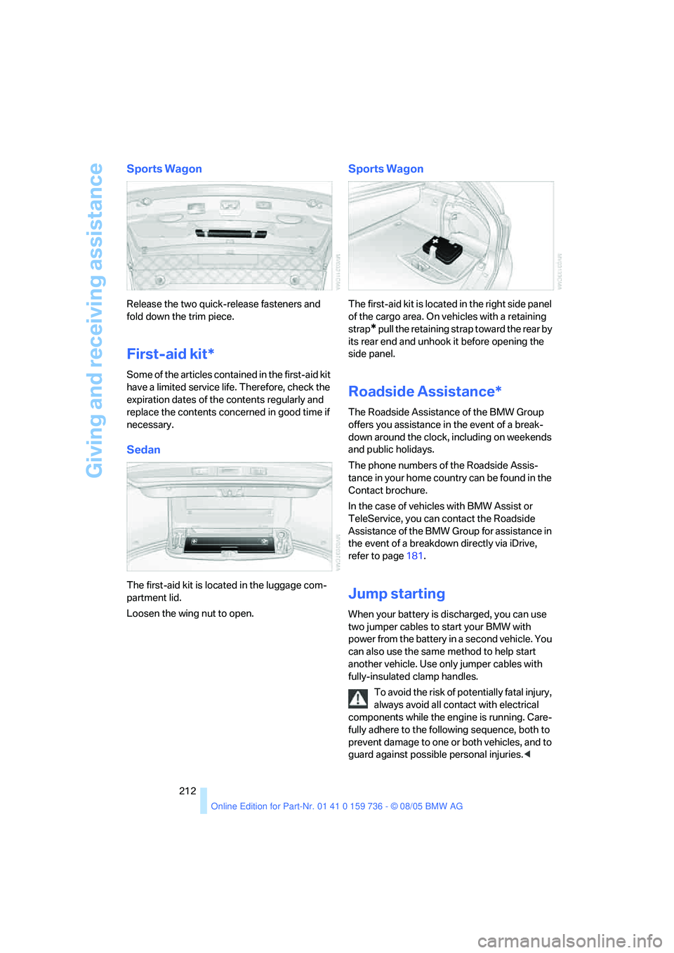 BMW 525XI 2006  Owners Manual Giving and receiving assistance
212
Sports Wagon
Release the two quick-release fasteners and 
fold down the trim piece.
First-aid kit*
Some of the articles contained in the first-aid kit 
have a limit