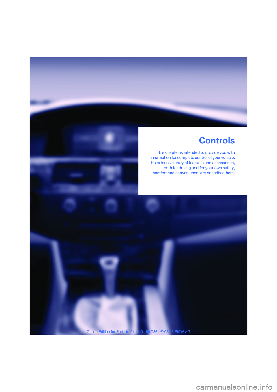 BMW 525XI 2006  Owners Manual Controls
This chapter is intended to provide you with
information for complete control of your vehicle.
Its extensive array of features and accessories,
both for driving and for your own safety,
comfo