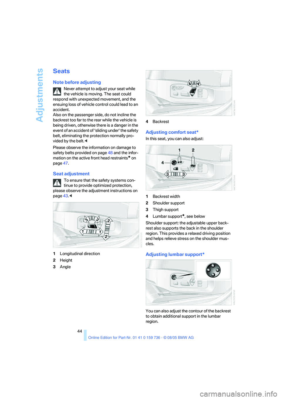 BMW 525XI 2006 Owners Manual Adjustments
44
Seats
Note before adjusting
Never attempt to adjust your seat while
the vehicle is moving. The seat could
respond with unexpected movement, and the
ensuing loss of vehicle control co BMW 525XI 2006 Owners Manual Adjustments
44
Seats
Note before adjusting
Never attempt to adjust your seat while
the vehicle is moving. The seat could
respond with unexpected movement, and the
ensuing loss of vehicle control co
