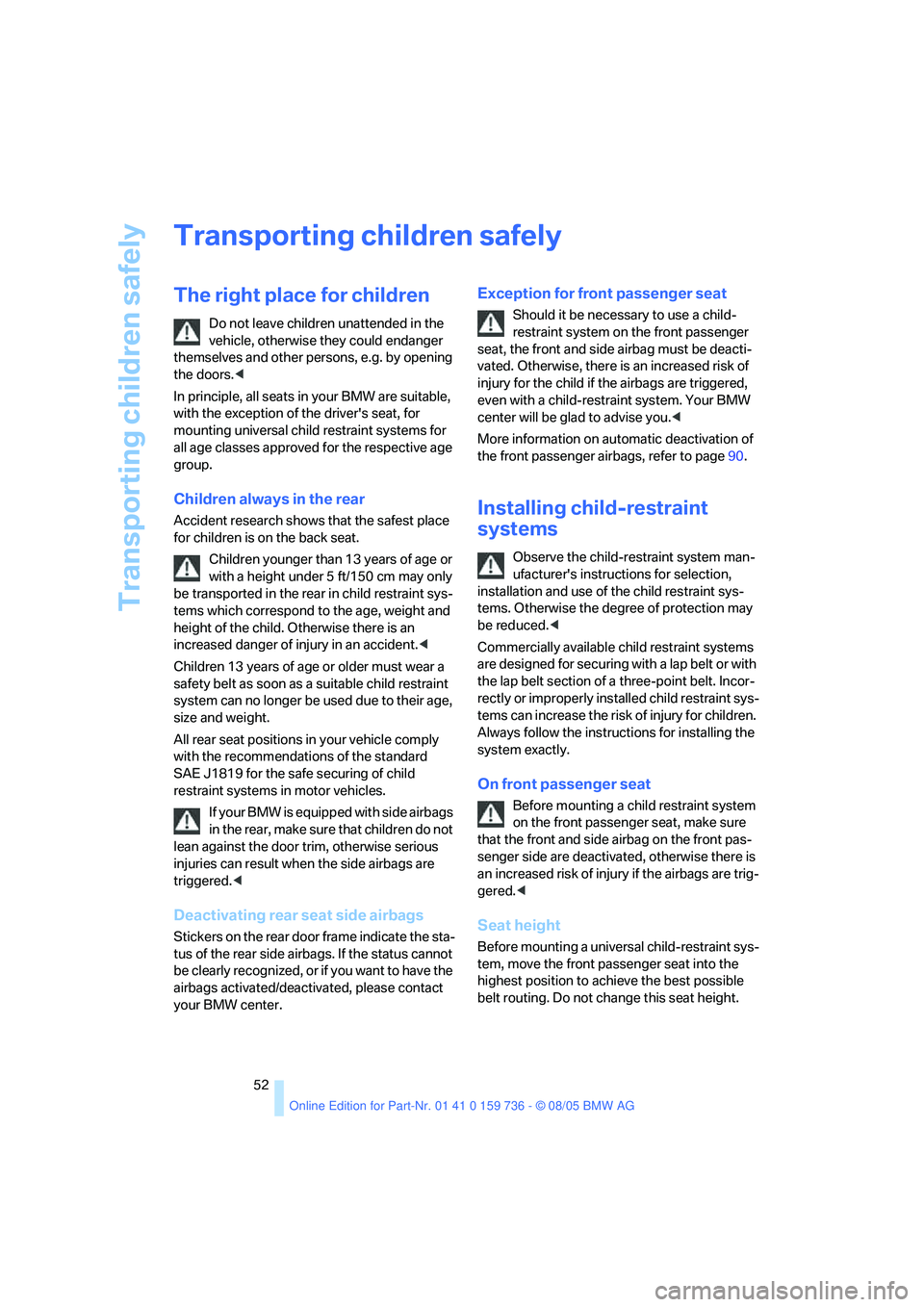 BMW 525XI 2006 Owners Manual Transporting children safely
52
Transporting children safely
The right place for children
Do not leave children unattended in the
vehicle, otherwise they could endanger
themselves and other persons, BMW 525XI 2006 Owners Manual Transporting children safely
52
Transporting children safely
The right place for children
Do not leave children unattended in the
vehicle, otherwise they could endanger
themselves and other persons,